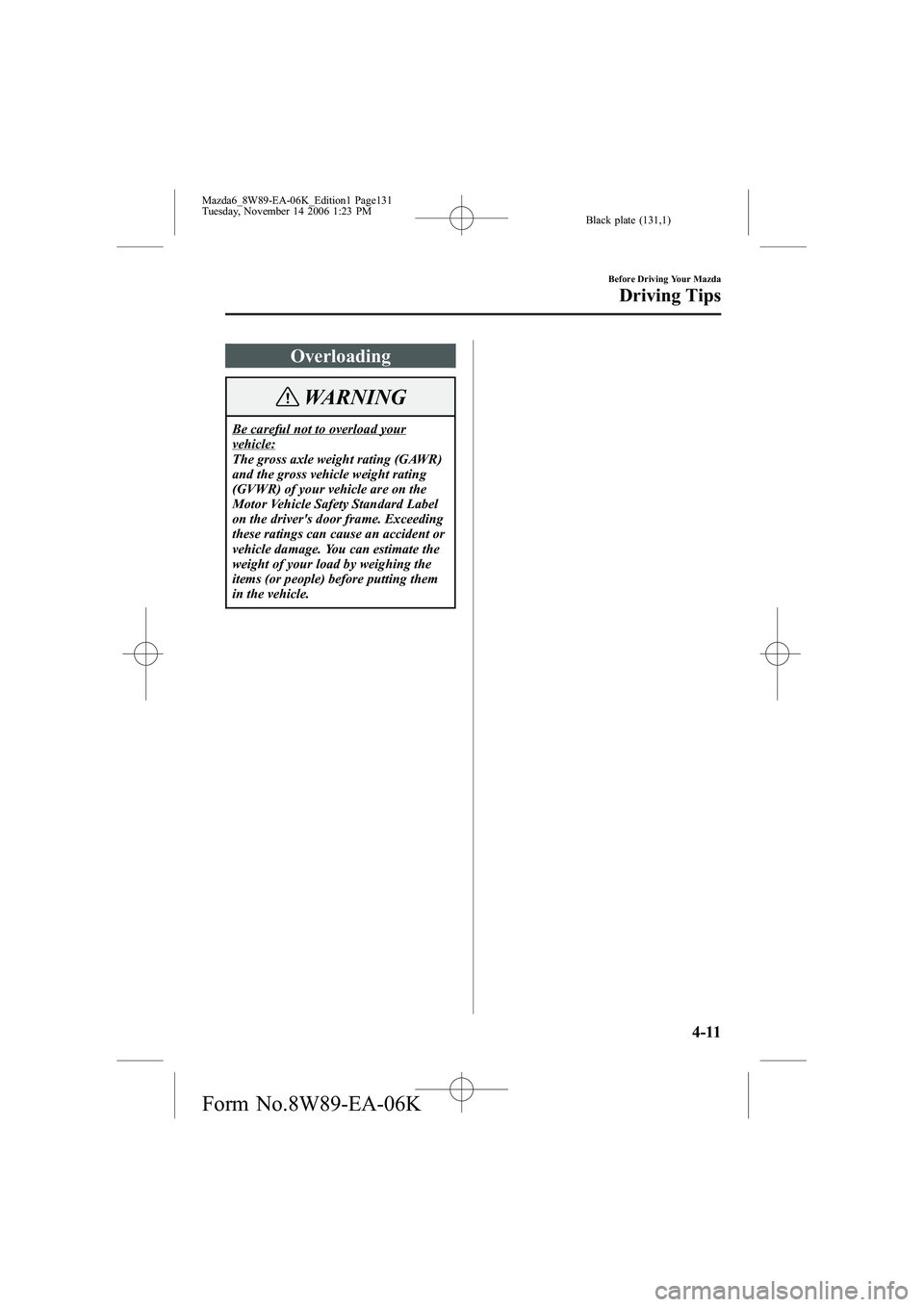 MAZDA MODEL 6 WAGON 2007 Manual PDF Black plate (131,1)
Overloading
WARNING
Be careful not to overload yourvehicle:
The gross axle weight rating (GAWR)
and the gross vehicle weight rating
(GVWR) of your vehicle are on the
Motor Vehicle MAZDA MODEL 6 WAGON 2007 Manual PDF Black plate (131,1)
Overloading
WARNING
Be careful not to overload yourvehicle:
The gross axle weight rating (GAWR)
and the gross vehicle weight rating
(GVWR) of your vehicle are on the
Motor Vehicle