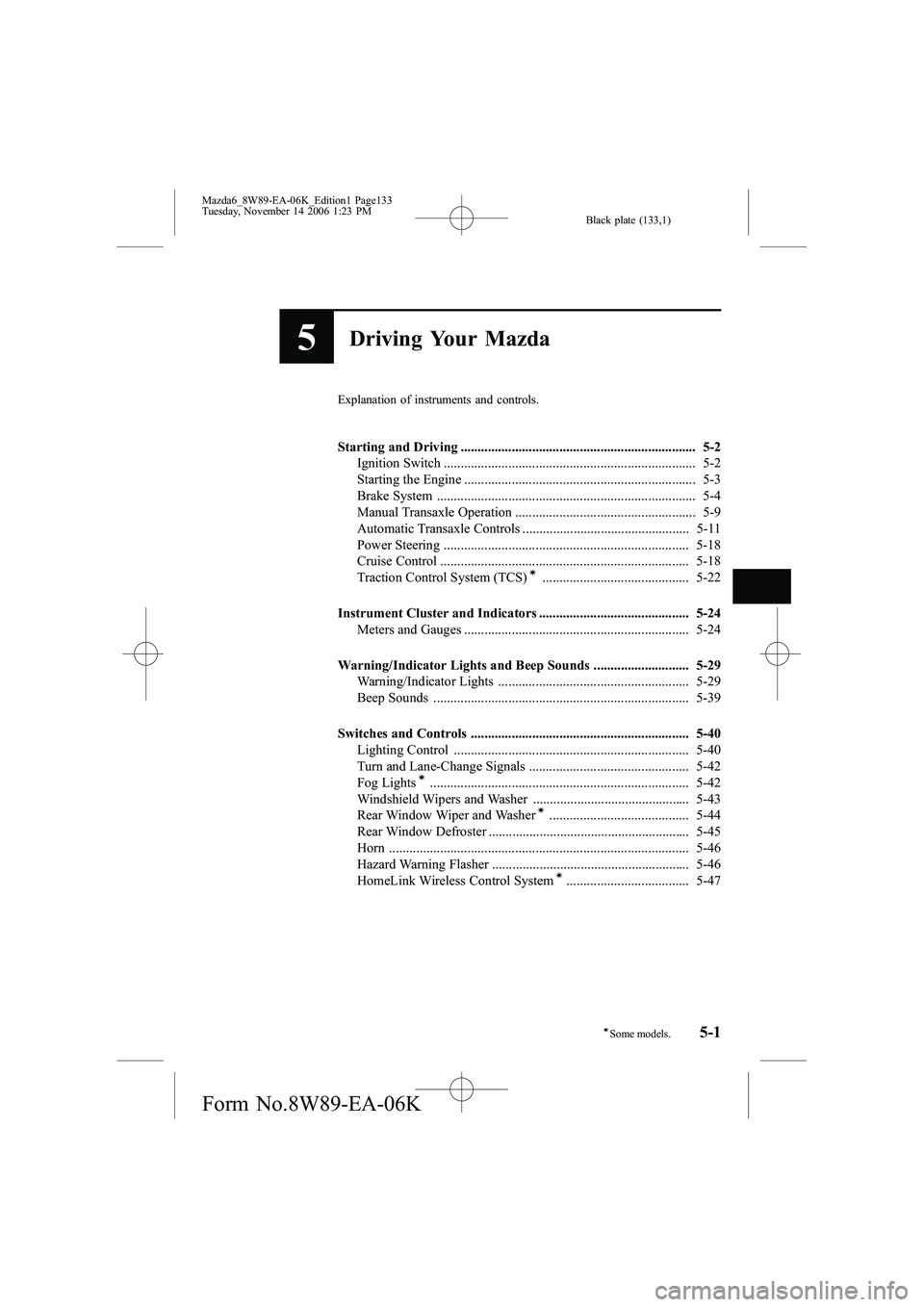 MAZDA MODEL 6 WAGON 2007  Owners Manual Black plate (133,1)
5Driving Your Mazda
Explanation of instruments and controls.
Starting and Driving ..................................................................... 5-2Ignition Switch .........