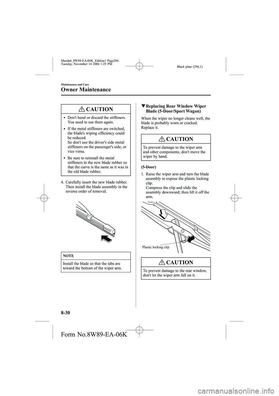 MAZDA MODEL 6 WAGON 2007 Owners Guide Black plate (294,1)
CAUTION
lDon't bend or discard the stiffeners.
You need to use them again.
lIf the metal stiffeners are switched,
the blade's wiping efficiency could
be reduced.
So don' MAZDA MODEL 6 WAGON 2007 Owners Guide Black plate (294,1)
CAUTION
lDon't bend or discard the stiffeners.
You need to use them again.
lIf the metal stiffeners are switched,
the blade's wiping efficiency could
be reduced.
So don'