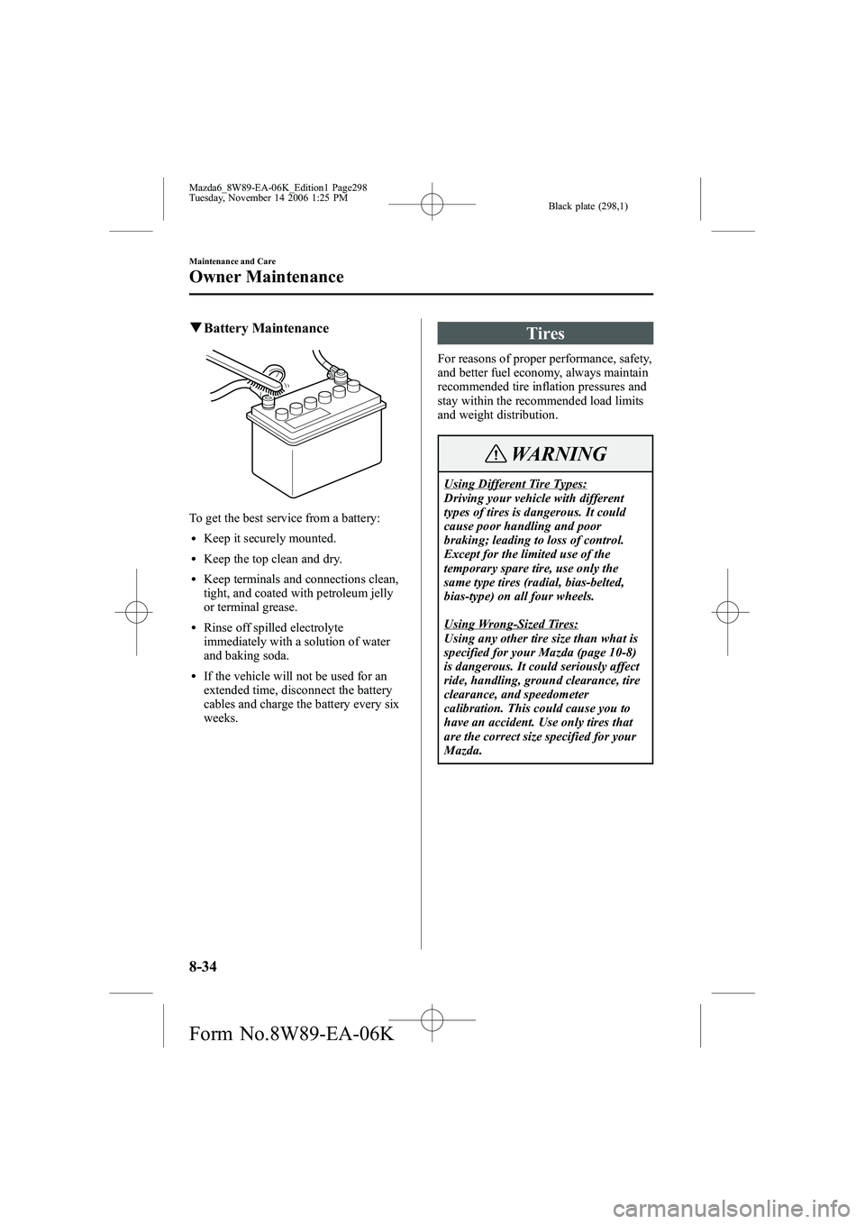 MAZDA MODEL 6 WAGON 2007 Owners Manual Black plate (298,1)
qBattery Maintenance
To get the best service from a battery:
lKeep it securely mounted.
lKeep the top clean and dry.
lKeep terminals and connections clean,
tight, and coated with p MAZDA MODEL 6 WAGON 2007 Owners Manual Black plate (298,1)
qBattery Maintenance
To get the best service from a battery:
lKeep it securely mounted.
lKeep the top clean and dry.
lKeep terminals and connections clean,
tight, and coated with p