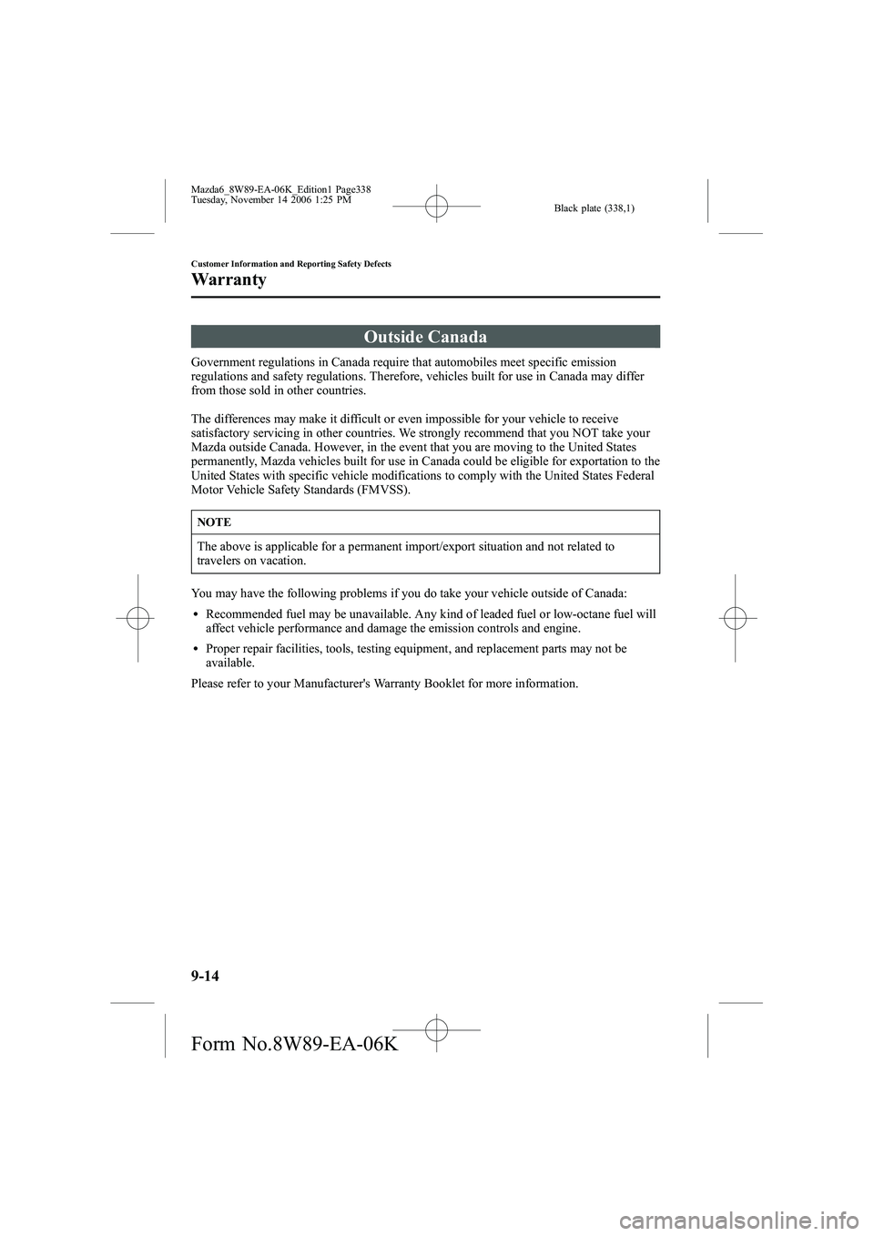 MAZDA MODEL 6 SPORT SEDAN 2007  Owners Manual Black plate (338,1)
Outside Canada
Government regulations in Canada require that automobiles meet specific emission
regulations and safety regulations. Therefore, vehicles built for use in Canada may 