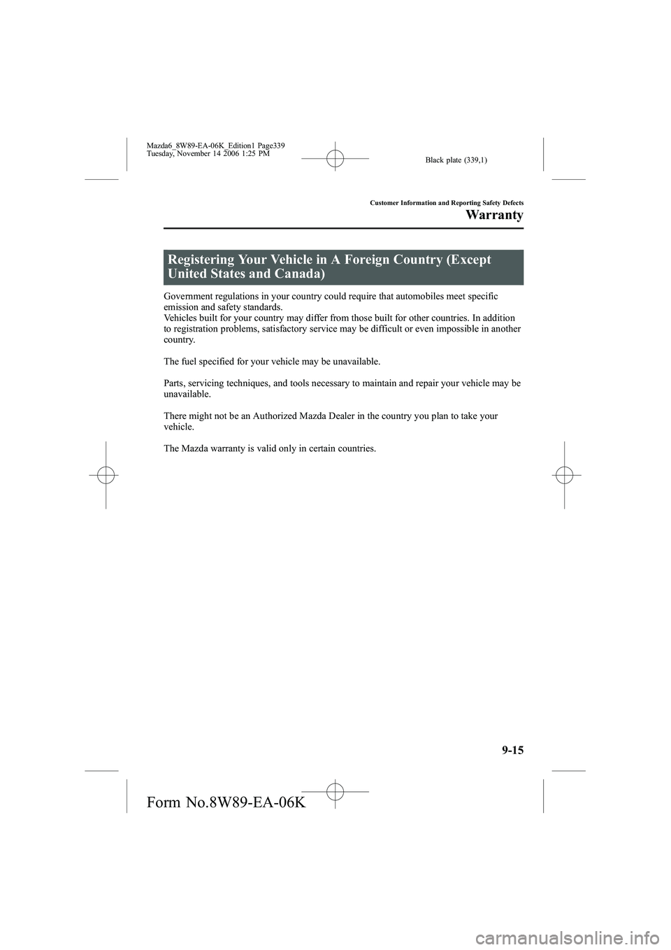 MAZDA MODEL 6 SPORT SEDAN 2007  Owners Manual Black plate (339,1)
Registering Your Vehicle in A Foreign Country (Except
United States and Canada)
Government regulations in your country could require that automobiles meet specific
emission and saf