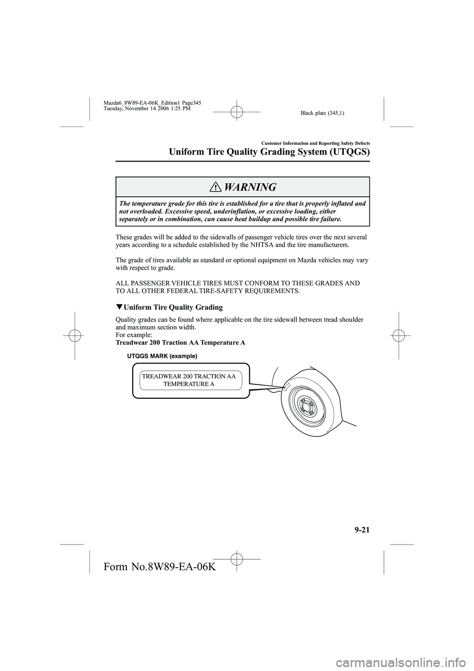 MAZDA MODEL 6 WAGON 2007 Owners Manual Black plate (345,1)
WARNING
The temperature grade for this tire is established for a tire that is properly inflated and
not overloaded. Excessive speed, underinflation, or excessive loading, either
se MAZDA MODEL 6 WAGON 2007 Owners Manual Black plate (345,1)
WARNING
The temperature grade for this tire is established for a tire that is properly inflated and
not overloaded. Excessive speed, underinflation, or excessive loading, either
se