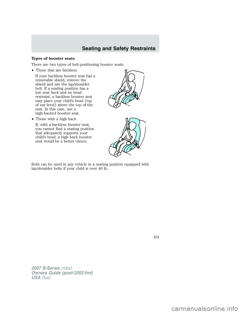 MAZDA MODEL B3000 TRUCK 2007  Owners Manual Types of booster seats
There are two types of belt-positioning booster seats:
•Those that are backless.
If your backless booster seat has a
removable shield, remove the
shield and use the lap/should