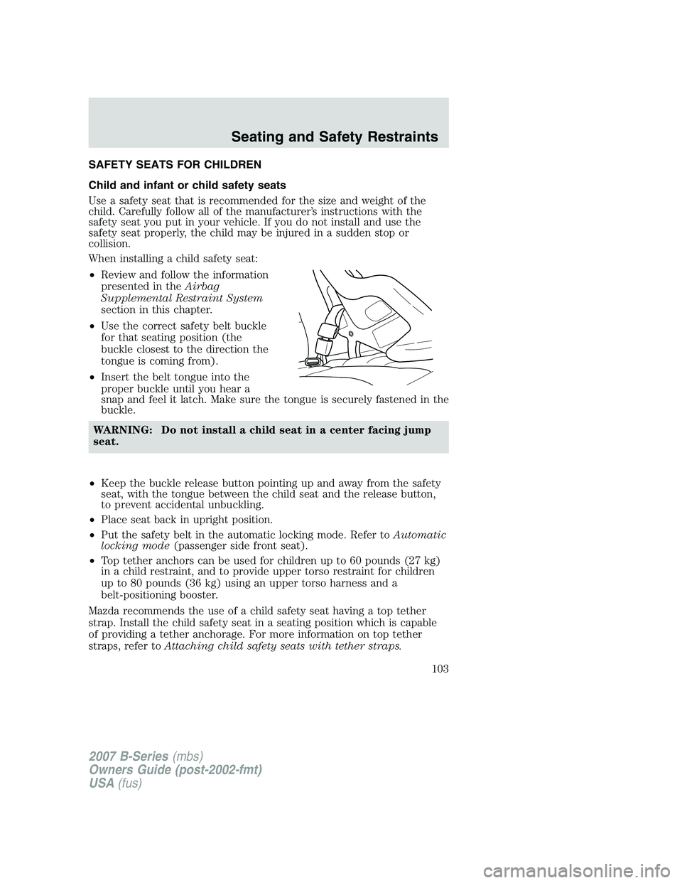 MAZDA MODEL B3000 TRUCK 2007  Owners Manual SAFETY SEATS FOR CHILDREN
Child and infant or child safety seats
Use a safety seat that is recommended for the size and weight of the
child. Carefully follow all of the manufacturer’s instructions w