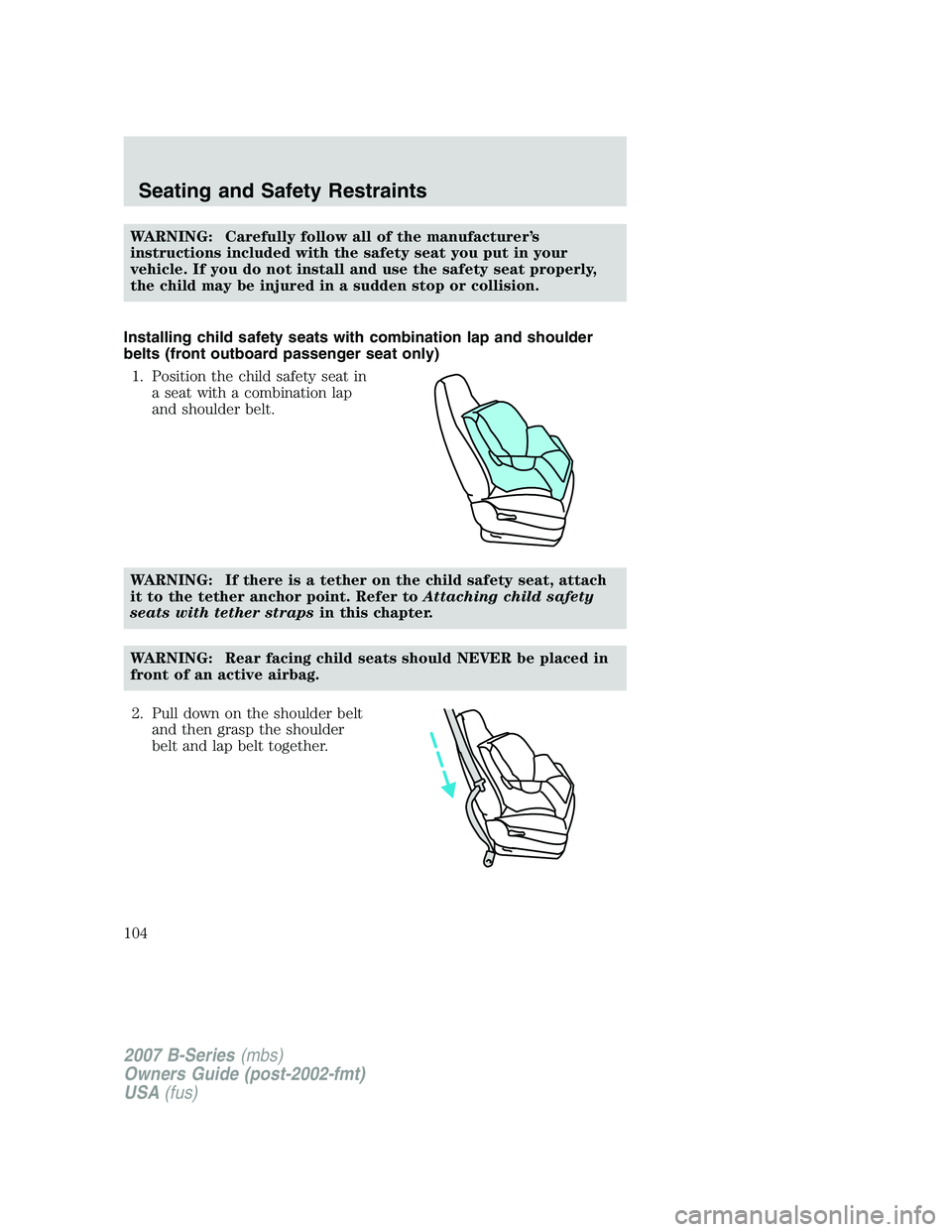 MAZDA MODEL B3000 TRUCK 2007  Owners Manual WARNING: Carefully follow all of the manufacturer’s
instructions included with the safety seat you put in your
vehicle. If you do not install and use the safety seat properly,
the child may be injur