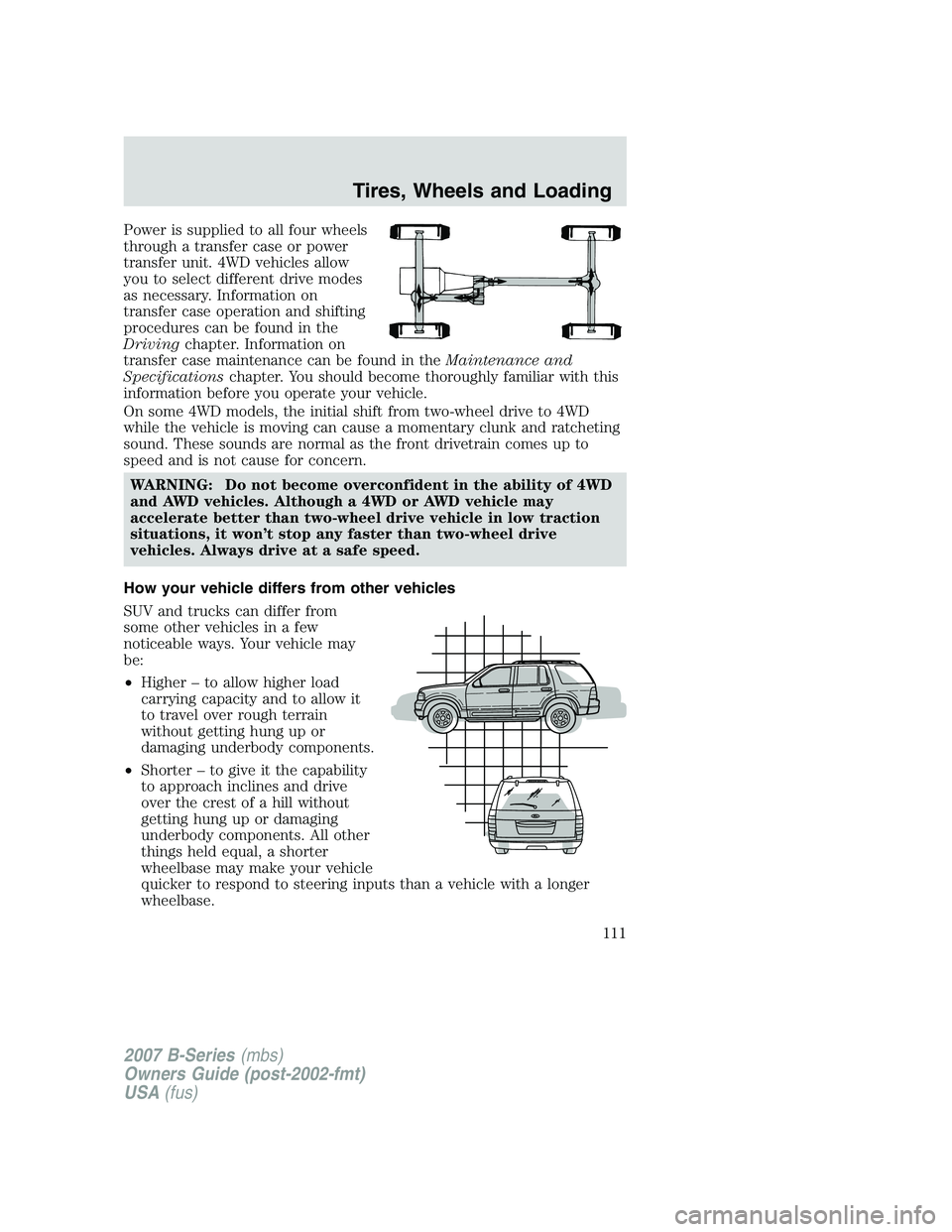 MAZDA MODEL B3000 TRUCK 2007 Owners Manual Power is supplied to all four wheels
through a transfer case or power
transfer unit. 4WD vehicles allow
you to select different drive modes
as necessary. Information on
transfer case operation and shi MAZDA MODEL B3000 TRUCK 2007 Owners Manual Power is supplied to all four wheels
through a transfer case or power
transfer unit. 4WD vehicles allow
you to select different drive modes
as necessary. Information on
transfer case operation and shi