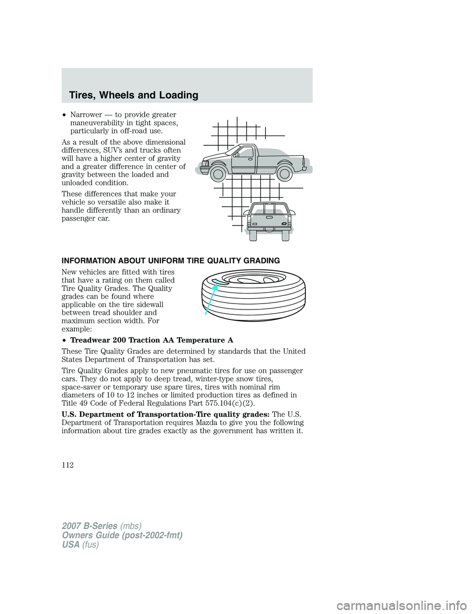 MAZDA MODEL B3000 TRUCK 2007 Owners Manual •Narrower — to provide greater
maneuverability in tight spaces,
particularly in off-road use.
As a result of the above dimensional
differences, SUV’s and trucks often
will have a higher center o MAZDA MODEL B3000 TRUCK 2007 Owners Manual •Narrower — to provide greater
maneuverability in tight spaces,
particularly in off-road use.
As a result of the above dimensional
differences, SUV’s and trucks often
will have a higher center o