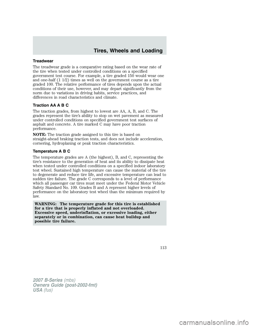 MAZDA MODEL B3000 TRUCK 2007 Owners Manual Treadwear
The treadwear grade is a comparative rating based on the wear rate of
the tire when tested under controlled conditions on a specified
government test course. For example, a tire graded 150 w MAZDA MODEL B3000 TRUCK 2007 Owners Manual Treadwear
The treadwear grade is a comparative rating based on the wear rate of
the tire when tested under controlled conditions on a specified
government test course. For example, a tire graded 150 w