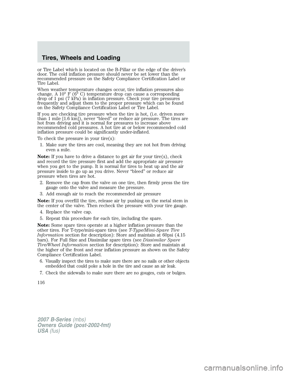 MAZDA MODEL B3000 TRUCK 2007 Owners Manual or Tire Label which is located on the B-Pillar or the edge of the driver’s
door. The cold inflation pressure should never be set lower than the
recommended pressure on the Safety Compliance Certific MAZDA MODEL B3000 TRUCK 2007 Owners Manual or Tire Label which is located on the B-Pillar or the edge of the driver’s
door. The cold inflation pressure should never be set lower than the
recommended pressure on the Safety Compliance Certific