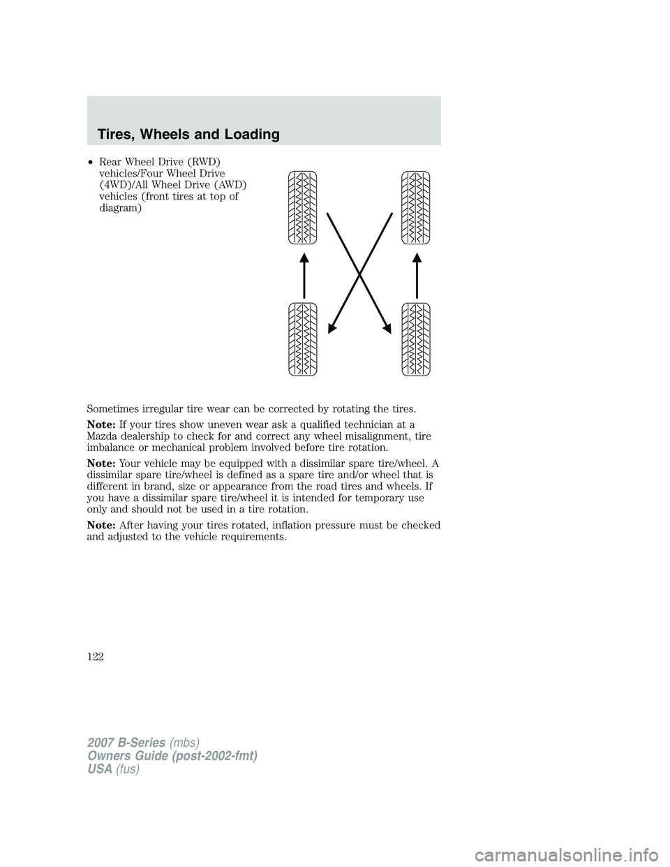 MAZDA MODEL B3000 TRUCK 2007 Owners Manual •Rear Wheel Drive (RWD)
vehicles/Four Wheel Drive
(4WD)/All Wheel Drive (AWD)
vehicles (front tires at top of
diagram)
Sometimes irregular tire wear can be corrected by rotating the tires.
Note: If MAZDA MODEL B3000 TRUCK 2007 Owners Manual •Rear Wheel Drive (RWD)
vehicles/Four Wheel Drive
(4WD)/All Wheel Drive (AWD)
vehicles (front tires at top of
diagram)
Sometimes irregular tire wear can be corrected by rotating the tires.
Note: If