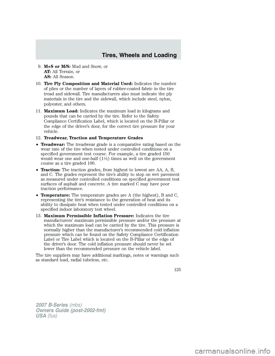 MAZDA MODEL B3000 TRUCK 2007 Owners Manual 9.M+S or M/S: Mud and Snow, or
AT: All Terrain, or
AS: All Season.
10. Tire Ply Composition and Material Used: Indicates the number
of plies or the number of layers of rubber-coated fabric in the tire MAZDA MODEL B3000 TRUCK 2007 Owners Manual 9.M+S or M/S: Mud and Snow, or
AT: All Terrain, or
AS: All Season.
10. Tire Ply Composition and Material Used: Indicates the number
of plies or the number of layers of rubber-coated fabric in the tire