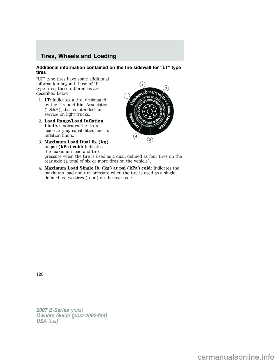 MAZDA MODEL B3000 TRUCK 2007 Owners Manual Additional information contained on the tire sidewall for “LT” type
tires
“LT” type tires have some additional
information beyond those of “P”
type tires; these differences are
described b MAZDA MODEL B3000 TRUCK 2007 Owners Manual Additional information contained on the tire sidewall for “LT” type
tires
“LT” type tires have some additional
information beyond those of “P”
type tires; these differences are
described b