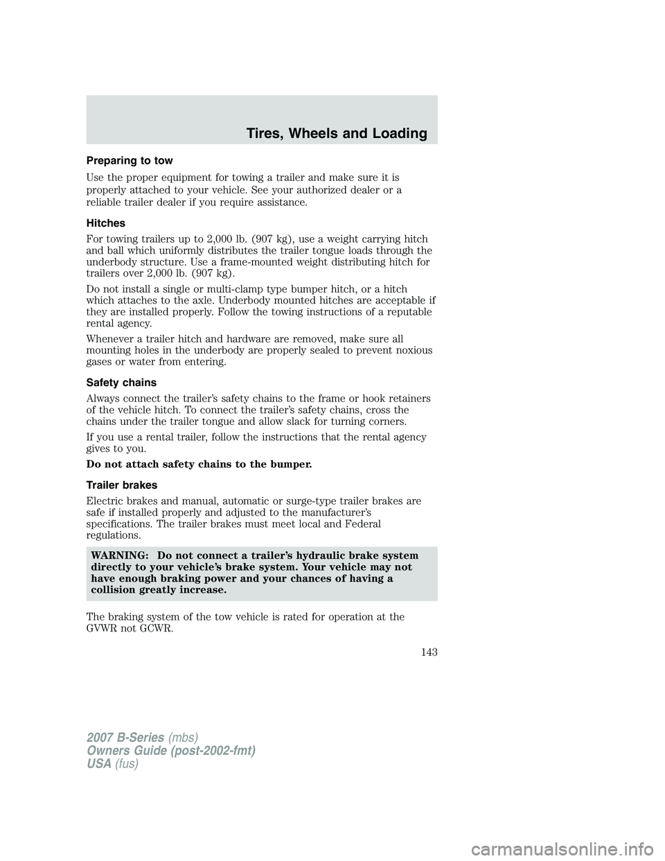 MAZDA MODEL B3000 TRUCK 2007 Owners Manual Preparing to tow
Use the proper equipment for towing a trailer and make sure it is
properly attached to your vehicle. See your authorized dealer or a
reliable trailer dealer if you require assistance. MAZDA MODEL B3000 TRUCK 2007 Owners Manual Preparing to tow
Use the proper equipment for towing a trailer and make sure it is
properly attached to your vehicle. See your authorized dealer or a
reliable trailer dealer if you require assistance.