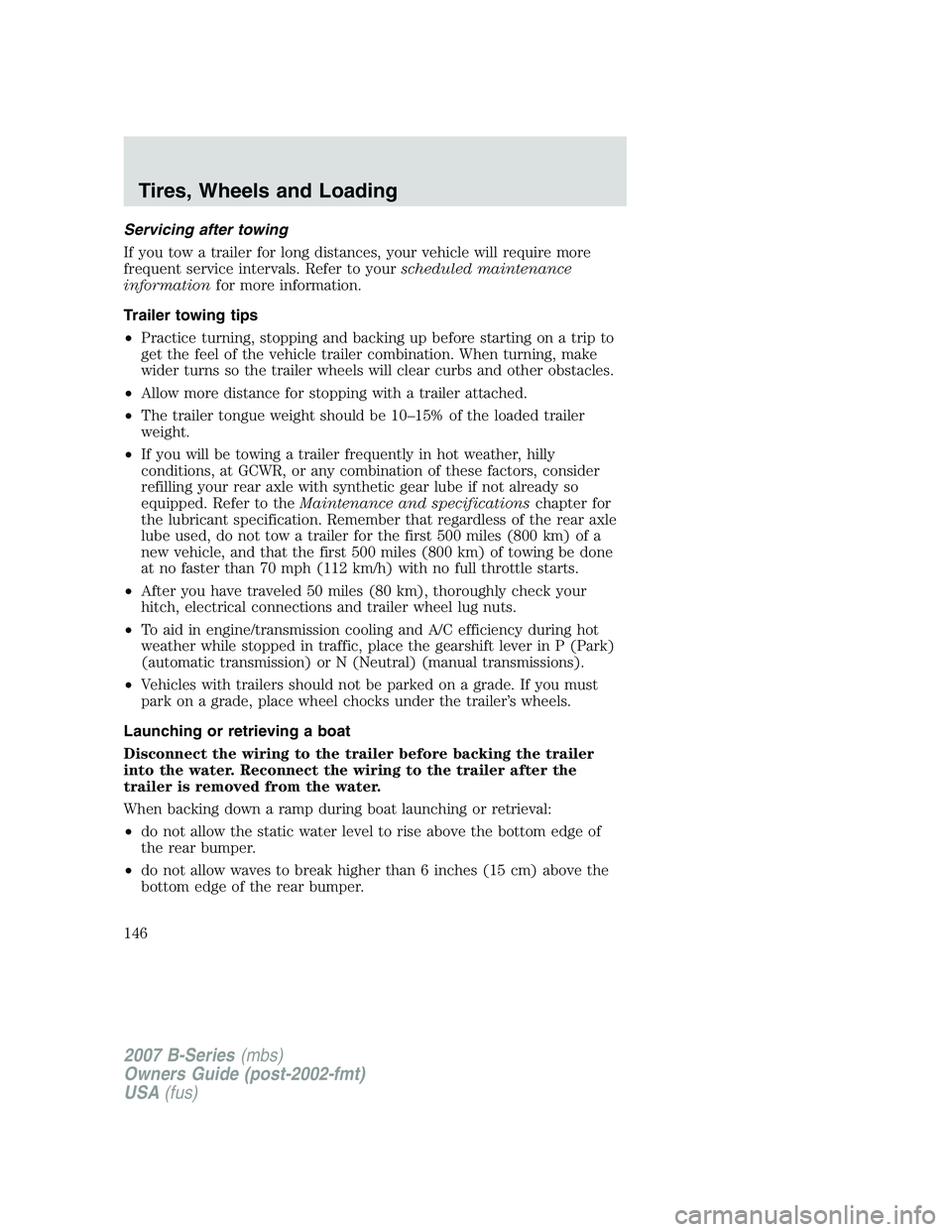 MAZDA MODEL B3000 TRUCK 2007  Owners Manual Servicing after towing
If you tow a trailer for long distances, your vehicle will require more
frequent service intervals. Refer to yourscheduled maintenance
information for more information.
Trailer 