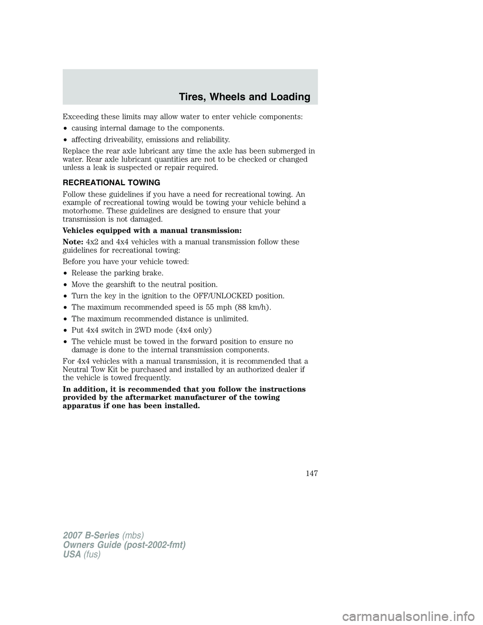 MAZDA MODEL B3000 TRUCK 2007 Owners Manual Exceeding these limits may allow water to enter vehicle components:
•causing internal damage to the components.
• affecting driveability, emissions and reliability.
Replace the rear axle lubricant MAZDA MODEL B3000 TRUCK 2007 Owners Manual Exceeding these limits may allow water to enter vehicle components:
•causing internal damage to the components.
• affecting driveability, emissions and reliability.
Replace the rear axle lubricant