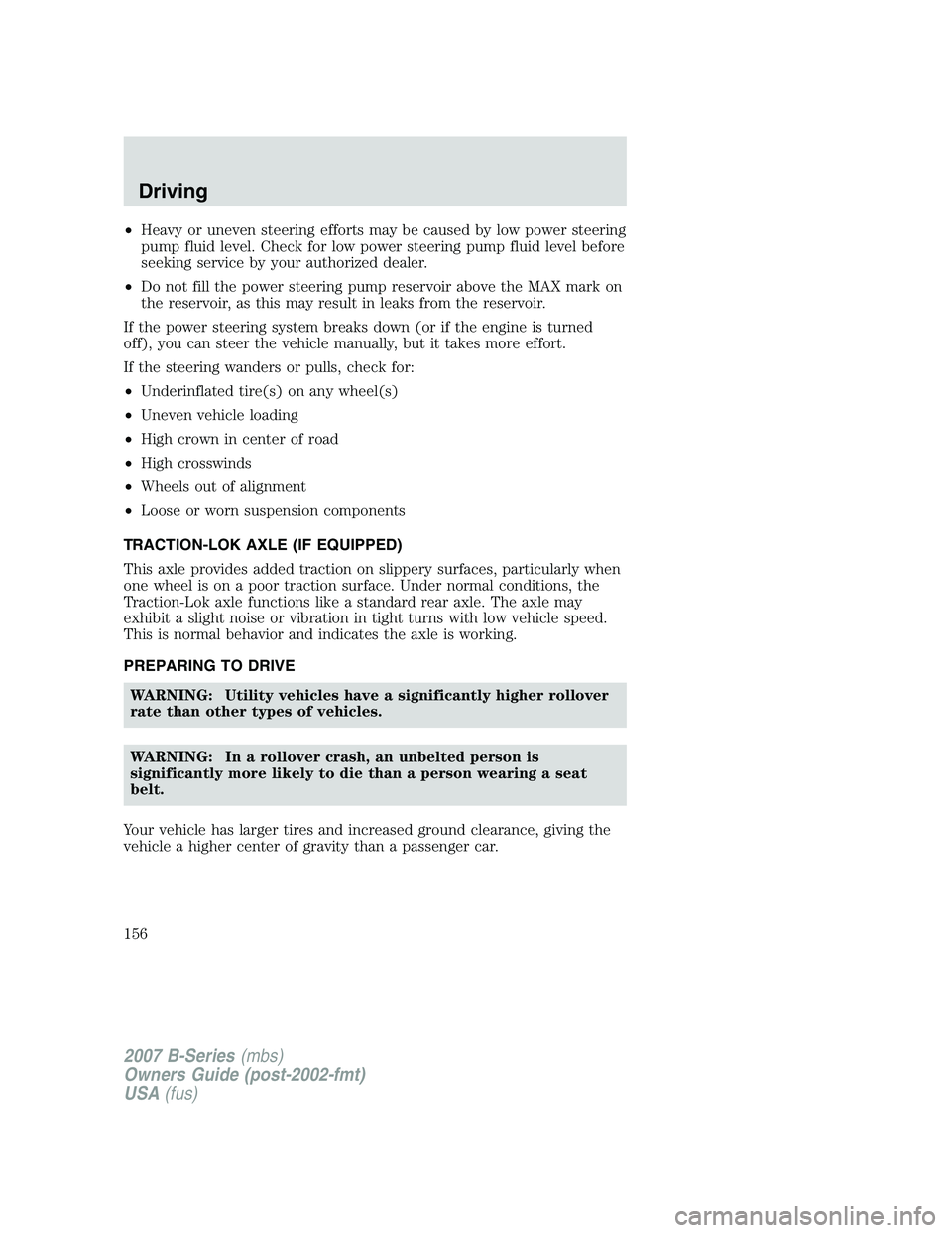 MAZDA MODEL B3000 TRUCK 2007 Owners Manual •Heavy or uneven steering efforts may be caused by low power steering
pump fluid level. Check for low power steering pump fluid level before
seeking service by your authorized dealer.
• Do not fil MAZDA MODEL B3000 TRUCK 2007 Owners Manual •Heavy or uneven steering efforts may be caused by low power steering
pump fluid level. Check for low power steering pump fluid level before
seeking service by your authorized dealer.
• Do not fil