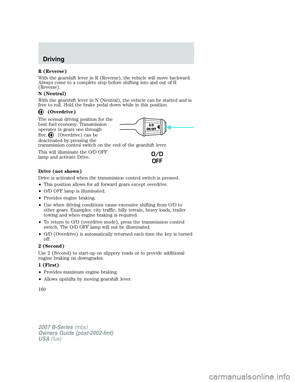 MAZDA MODEL B3000 TRUCK 2007 Owners Manual R (Reverse)
With the gearshift lever in R (Reverse), the vehicle will move backward.
Always come to a complete stop before shifting into and out of R
(Reverse).
N (Neutral)
With the gearshift lever in MAZDA MODEL B3000 TRUCK 2007 Owners Manual R (Reverse)
With the gearshift lever in R (Reverse), the vehicle will move backward.
Always come to a complete stop before shifting into and out of R
(Reverse).
N (Neutral)
With the gearshift lever in