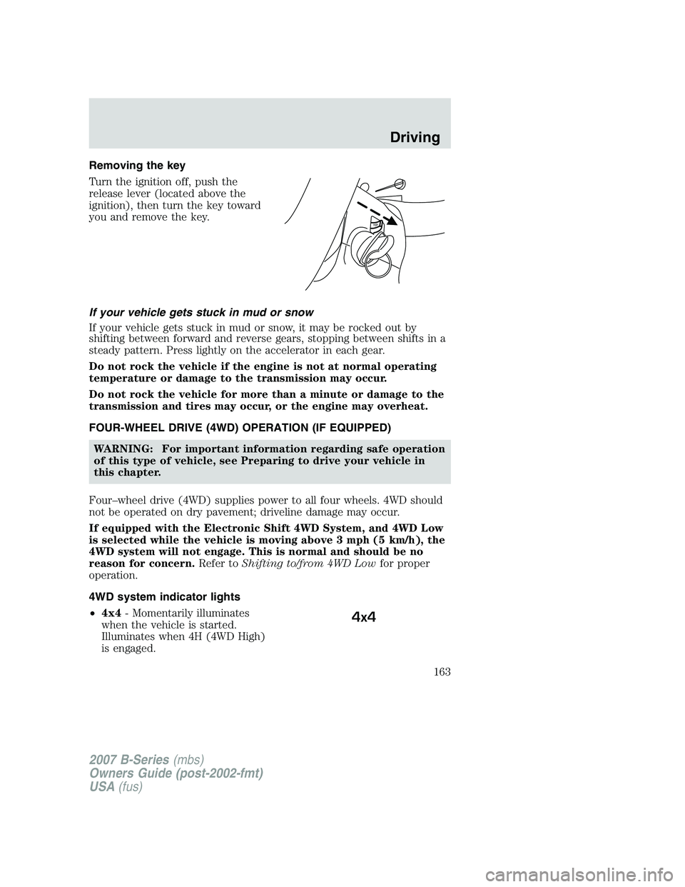 MAZDA MODEL B3000 TRUCK 2007 Owners Manual Removing the key
Turn the ignition off, push the
release lever (located above the
ignition), then turn the key toward
you and remove the key.
If your vehicle gets stuck in mud or snow
If your vehicle MAZDA MODEL B3000 TRUCK 2007 Owners Manual Removing the key
Turn the ignition off, push the
release lever (located above the
ignition), then turn the key toward
you and remove the key.
If your vehicle gets stuck in mud or snow
If your vehicle