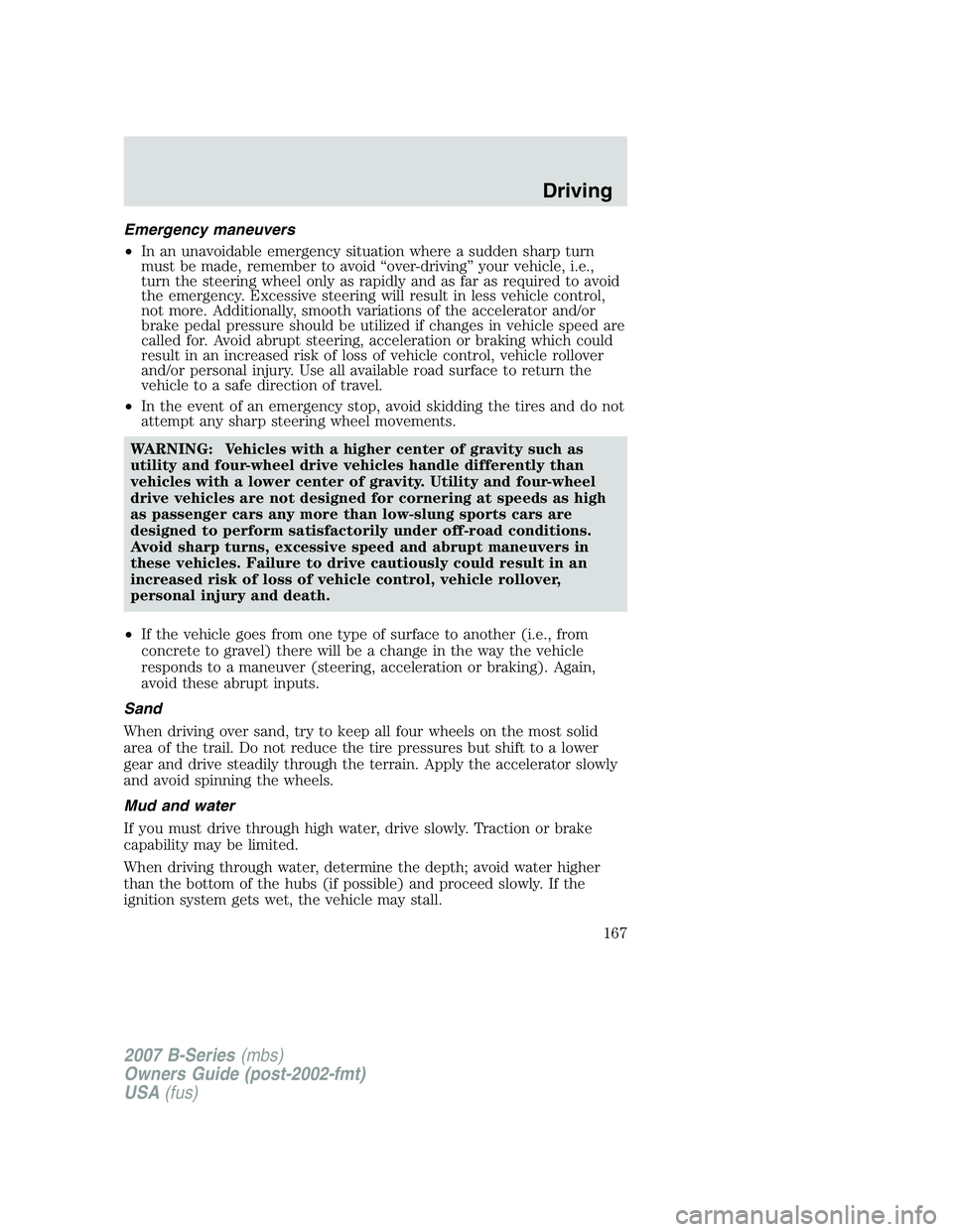 MAZDA MODEL B3000 TRUCK 2007 Owners Manual Emergency maneuvers
•In an unavoidable emergency situation where a sudden sharp turn
must be made, remember to avoid “over-driving” your vehicle, i.e.,
turn the steering wheel only as rapidly an MAZDA MODEL B3000 TRUCK 2007 Owners Manual Emergency maneuvers
•In an unavoidable emergency situation where a sudden sharp turn
must be made, remember to avoid “over-driving” your vehicle, i.e.,
turn the steering wheel only as rapidly an