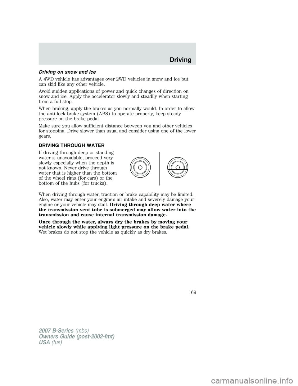 MAZDA MODEL B3000 TRUCK 2007 Owners Manual Driving on snow and ice
A 4WD vehicle has advantages over 2WD vehicles in snow and ice but
can skid like any other vehicle.
Avoid sudden applications of power and quick changes of direction on
snow an MAZDA MODEL B3000 TRUCK 2007 Owners Manual Driving on snow and ice
A 4WD vehicle has advantages over 2WD vehicles in snow and ice but
can skid like any other vehicle.
Avoid sudden applications of power and quick changes of direction on
snow an
