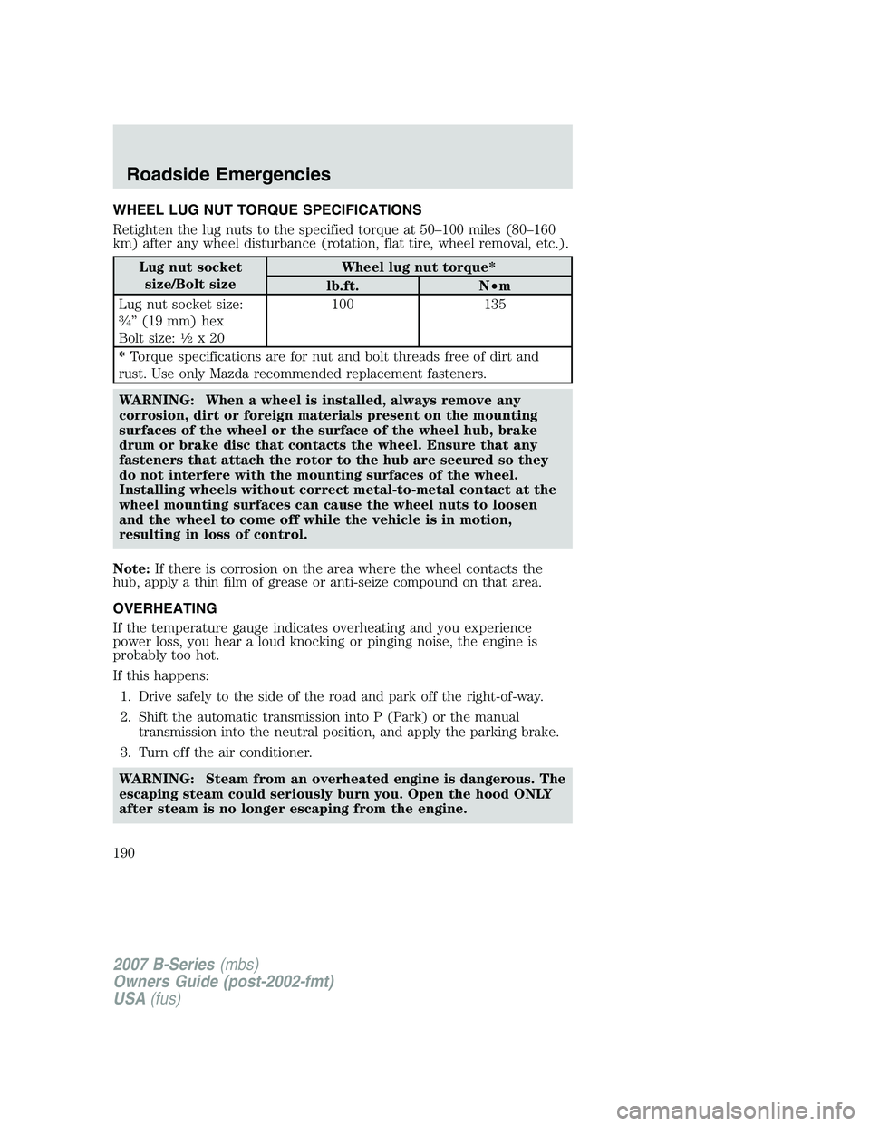 MAZDA MODEL B3000 TRUCK 2007 Owners Manual WHEEL LUG NUT TORQUE SPECIFICATIONS
Retighten the lug nuts to the specified torque at 50–100 miles (80–160
km) after any wheel disturbance (rotation, flat tire, wheel removal, etc.).
Lug nut socke MAZDA MODEL B3000 TRUCK 2007 Owners Manual WHEEL LUG NUT TORQUE SPECIFICATIONS
Retighten the lug nuts to the specified torque at 50–100 miles (80–160
km) after any wheel disturbance (rotation, flat tire, wheel removal, etc.).
Lug nut socke