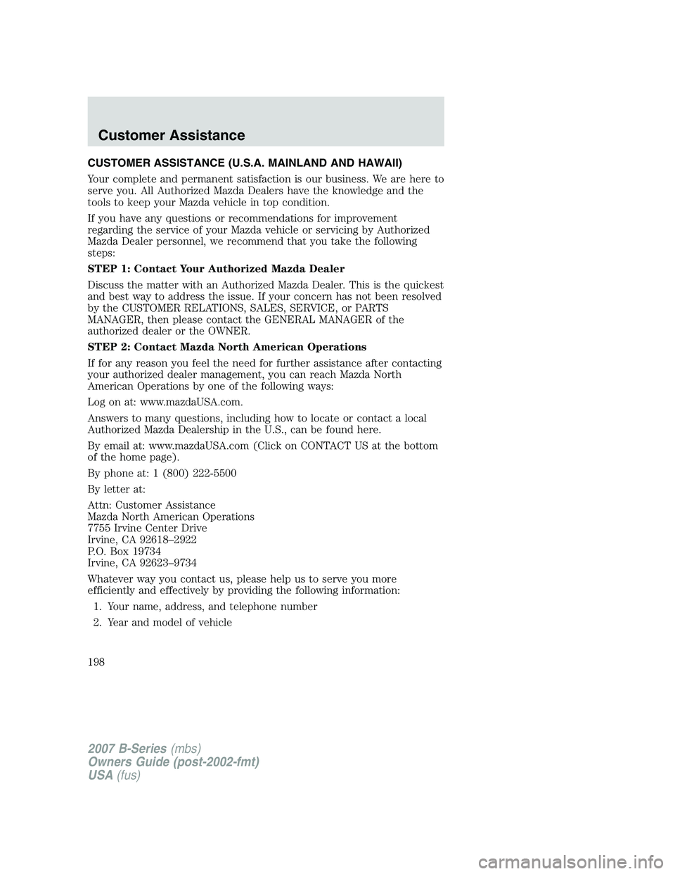 MAZDA MODEL B3000 TRUCK 2007 Owners Manual CUSTOMER ASSISTANCE (U.S.A. MAINLAND AND HAWAII)
Your complete and permanent satisfaction is our business. We are here to
serve you. All Authorized Mazda Dealers have the knowledge and the
tools to ke MAZDA MODEL B3000 TRUCK 2007 Owners Manual CUSTOMER ASSISTANCE (U.S.A. MAINLAND AND HAWAII)
Your complete and permanent satisfaction is our business. We are here to
serve you. All Authorized Mazda Dealers have the knowledge and the
tools to ke