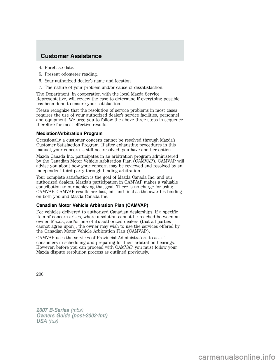 MAZDA MODEL B3000 TRUCK 2007 Owners Manual 4. Purchase date.
5. Present odometer reading.
6. Your authorized dealer’s name and location
7. The nature of your problem and/or cause of dissatisfaction.
The Department, in cooperation with the lo MAZDA MODEL B3000 TRUCK 2007 Owners Manual 4. Purchase date.
5. Present odometer reading.
6. Your authorized dealer’s name and location
7. The nature of your problem and/or cause of dissatisfaction.
The Department, in cooperation with the lo