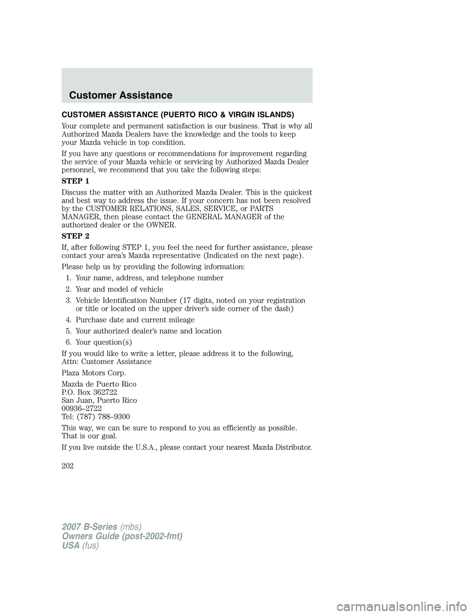MAZDA MODEL B3000 TRUCK 2007 Owners Manual CUSTOMER ASSISTANCE (PUERTO RICO & VIRGIN ISLANDS)
Your complete and permanent satisfaction is our business. That is why all
Authorized Mazda Dealers have the knowledge and the tools to keep
your Mazd MAZDA MODEL B3000 TRUCK 2007 Owners Manual CUSTOMER ASSISTANCE (PUERTO RICO & VIRGIN ISLANDS)
Your complete and permanent satisfaction is our business. That is why all
Authorized Mazda Dealers have the knowledge and the tools to keep
your Mazd