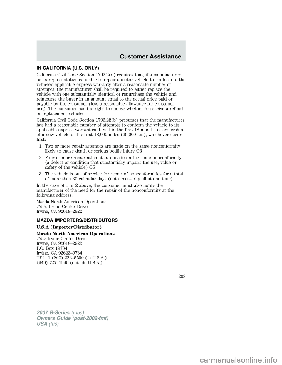 MAZDA MODEL B3000 TRUCK 2007 Owners Manual IN CALIFORNIA (U.S. ONLY)
California Civil Code Section 1793.2(d) requires that, if a manufacturer
or its representative is unable to repair a motor vehicle to conform to the
vehicle’s applicable ex MAZDA MODEL B3000 TRUCK 2007 Owners Manual IN CALIFORNIA (U.S. ONLY)
California Civil Code Section 1793.2(d) requires that, if a manufacturer
or its representative is unable to repair a motor vehicle to conform to the
vehicle’s applicable ex