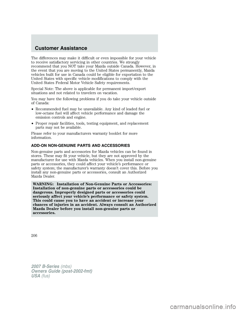 MAZDA MODEL B3000 TRUCK 2007 Owners Manual The differences may make it difficult or even impossible for your vehicle
to receive satisfactory servicing in other countries. We strongly
recommend that you NOT take your Mazda outside Canada. Howev MAZDA MODEL B3000 TRUCK 2007 Owners Manual The differences may make it difficult or even impossible for your vehicle
to receive satisfactory servicing in other countries. We strongly
recommend that you NOT take your Mazda outside Canada. Howev