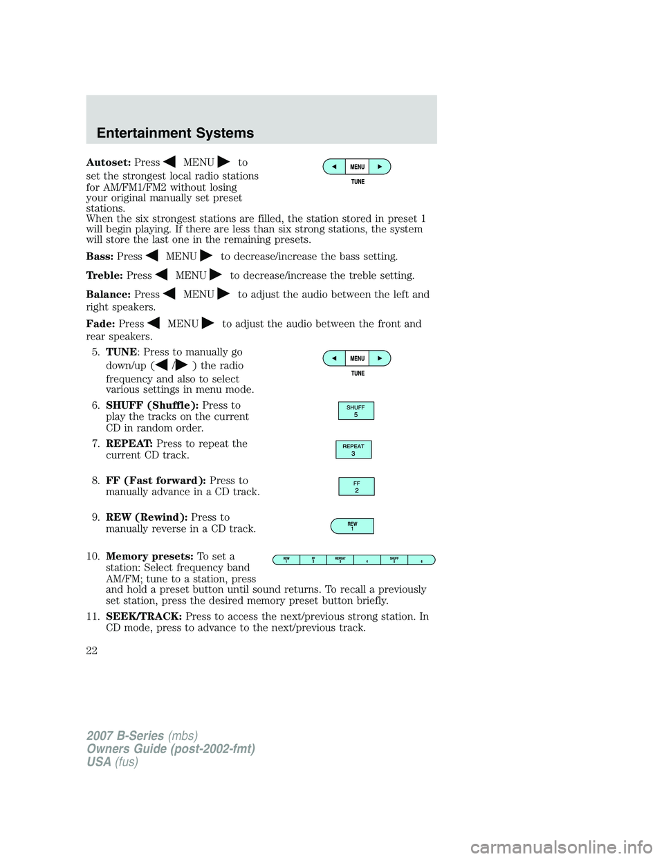 MAZDA MODEL B3000 TRUCK 2007 Owners Manual Autoset:PressMENUto
set the strongest local radio stations
for AM/FM1/FM2 without losing
your original manually set preset
stations.
When the six strongest stations are filled, the station stored in p