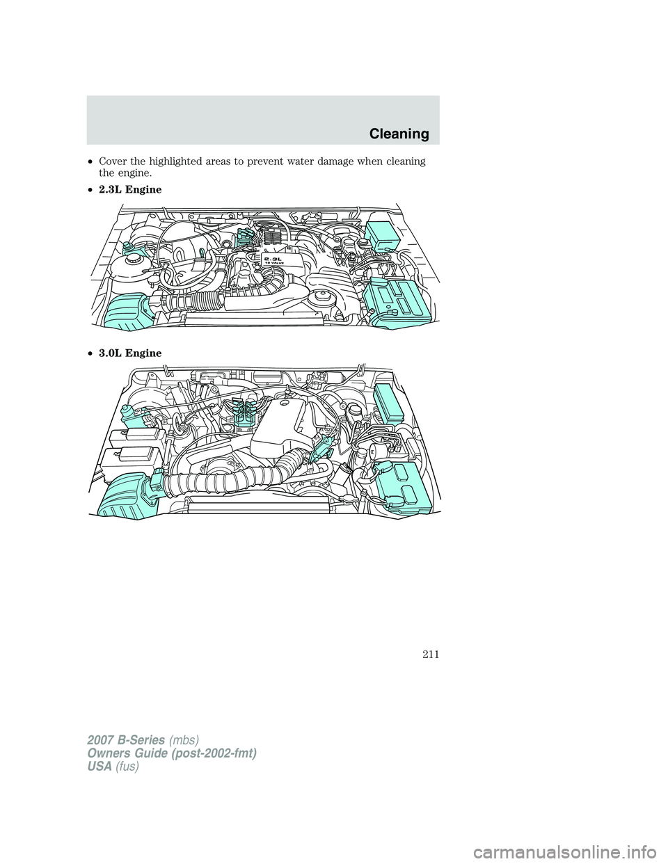 MAZDA MODEL B3000 TRUCK 2007  Owners Manual •Cover the highlighted areas to prevent water damage when cleaning
the engine.
• 2.3L Engine
• 3.0L Engine
2.3L16 VALVE
2007 B-Series (mbs)
Owners Guide (post-2002-fmt)
USA (fus)
Cleaning
211 