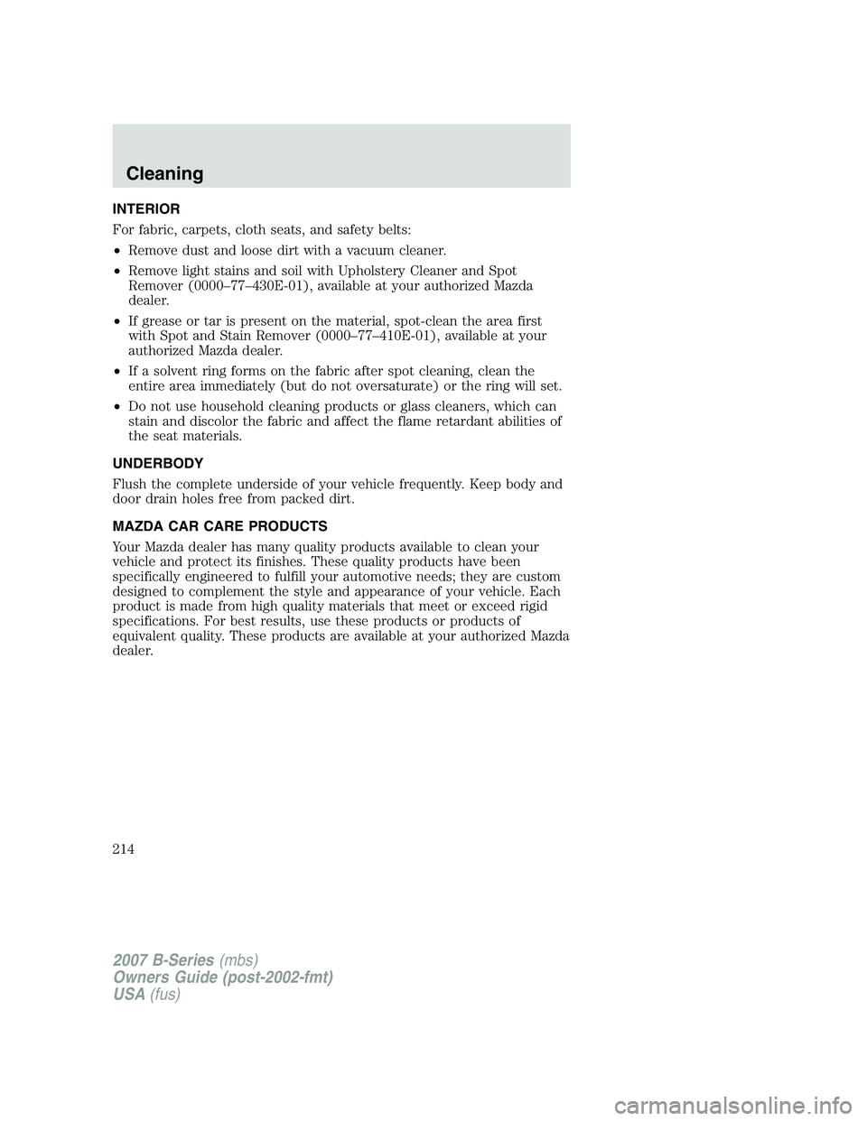 MAZDA MODEL B3000 TRUCK 2007  Owners Manual INTERIOR
For fabric, carpets, cloth seats, and safety belts:
•Remove dust and loose dirt with a vacuum cleaner.
• Remove light stains and soil with Upholstery Cleaner and Spot
Remover (0000–77
