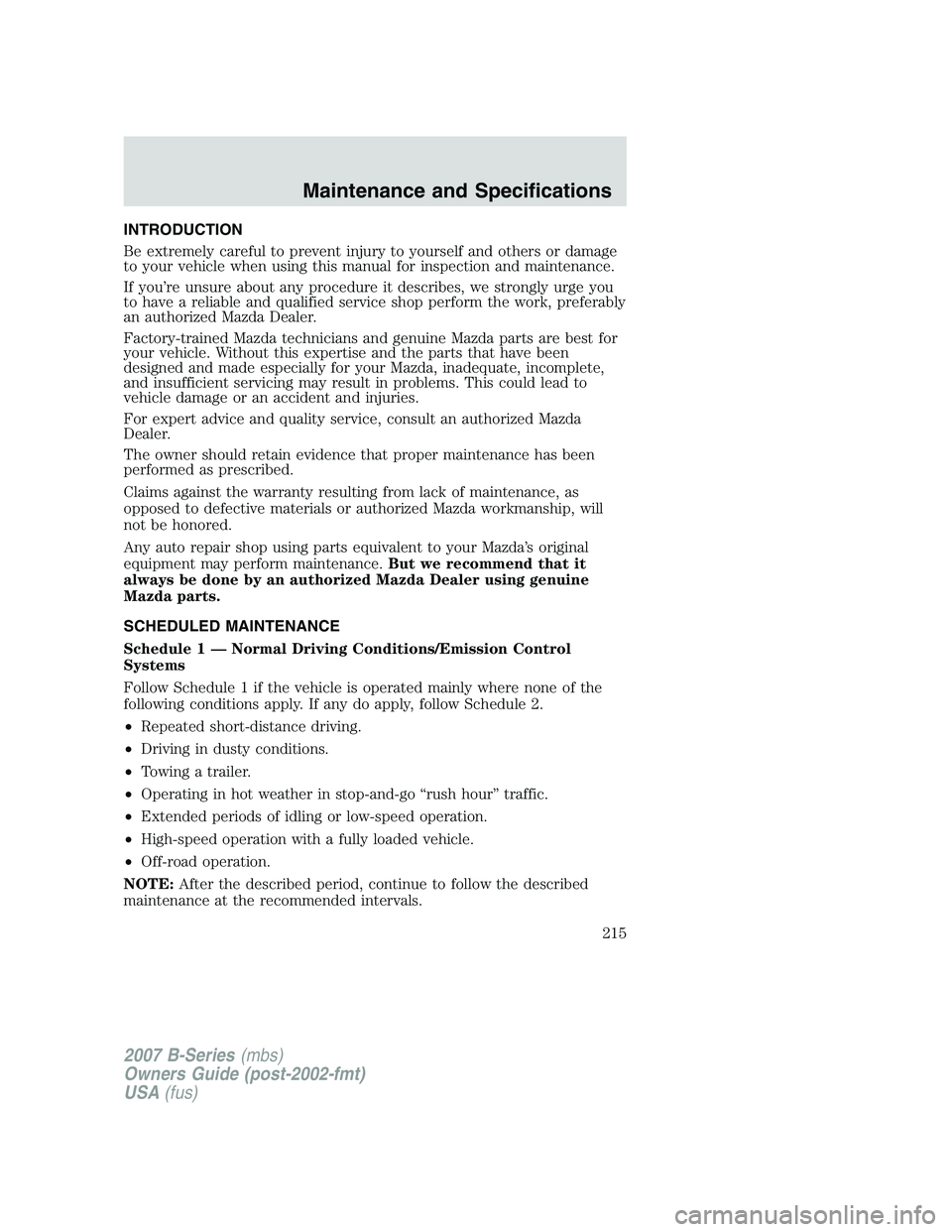 MAZDA MODEL B3000 TRUCK 2007  Owners Manual INTRODUCTION
Be extremely careful to prevent injury to yourself and others or damage
to your vehicle when using this manual for inspection and maintenance.
If you’re unsure about any procedure it de