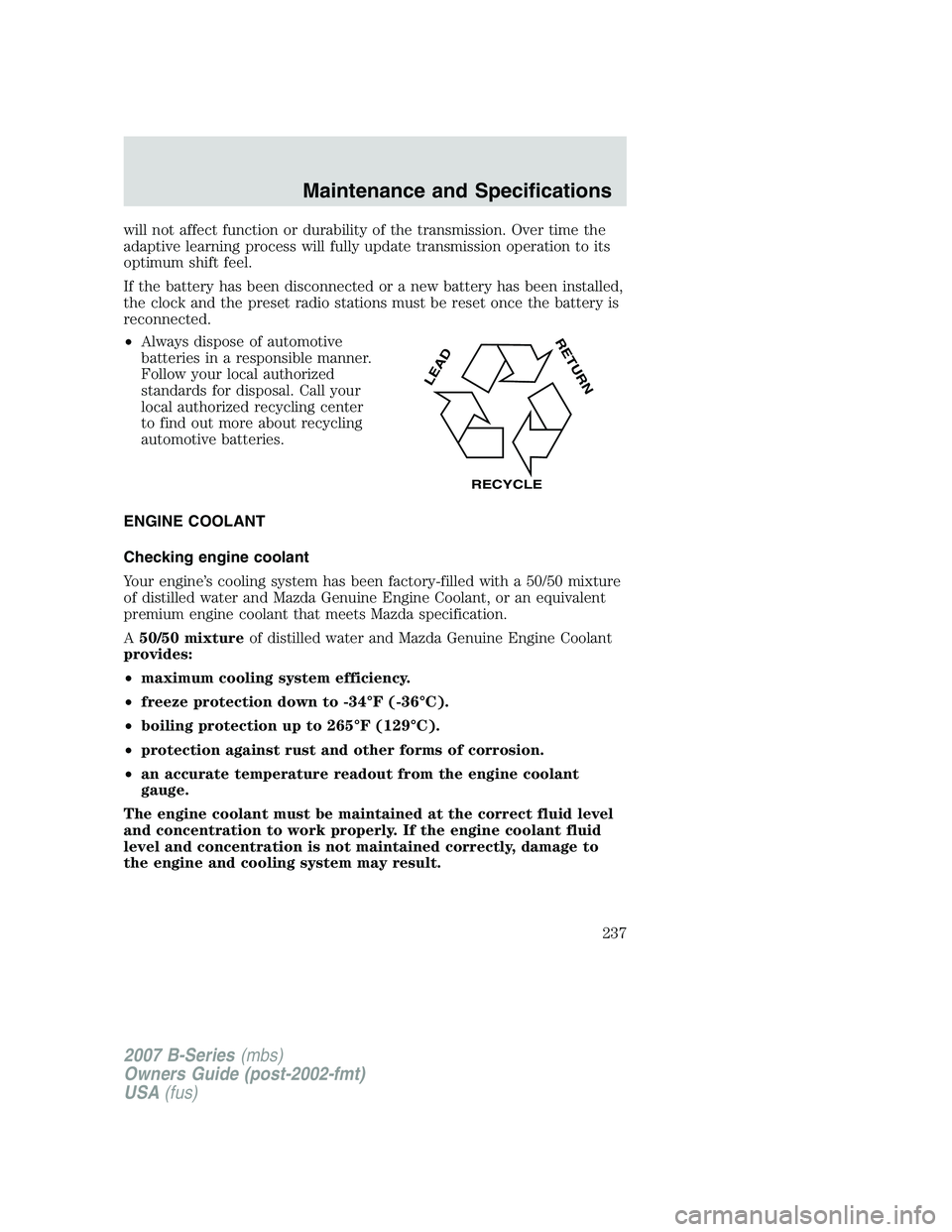 MAZDA MODEL B3000 TRUCK 2007 Owners Manual will not affect function or durability of the transmission. Over time the
adaptive learning process will fully update transmission operation to its
optimum shift feel.
If the battery has been disconne MAZDA MODEL B3000 TRUCK 2007 Owners Manual will not affect function or durability of the transmission. Over time the
adaptive learning process will fully update transmission operation to its
optimum shift feel.
If the battery has been disconne