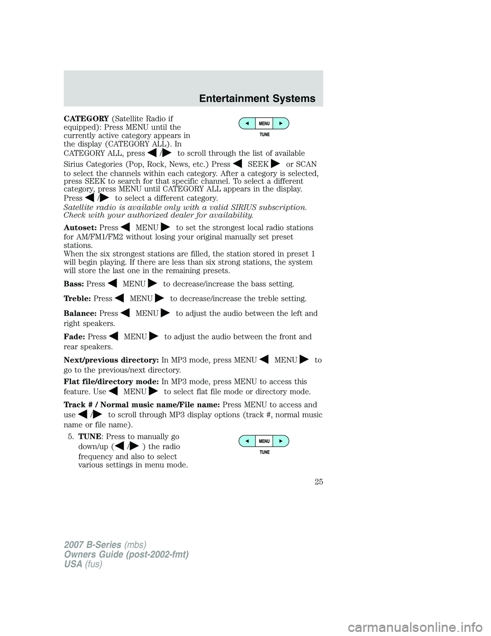 MAZDA MODEL B3000 TRUCK 2007 Owners Manual CATEGORY(Satellite Radio if
equipped): Press MENU until the
currently active category appears in
the display (CATEGORY ALL). In
CATEGORY ALL, press
/to scroll through the list of available
Sirius Cate