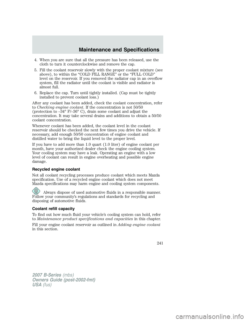 MAZDA MODEL B3000 TRUCK 2007 Owners Manual 4. When you are sure that all the pressure has been released, use thecloth to turn it counterclockwise and remove the cap.
5. Fill the coolant reservoir slowly with the proper coolant mixture (see abo MAZDA MODEL B3000 TRUCK 2007 Owners Manual 4. When you are sure that all the pressure has been released, use thecloth to turn it counterclockwise and remove the cap.
5. Fill the coolant reservoir slowly with the proper coolant mixture (see abo