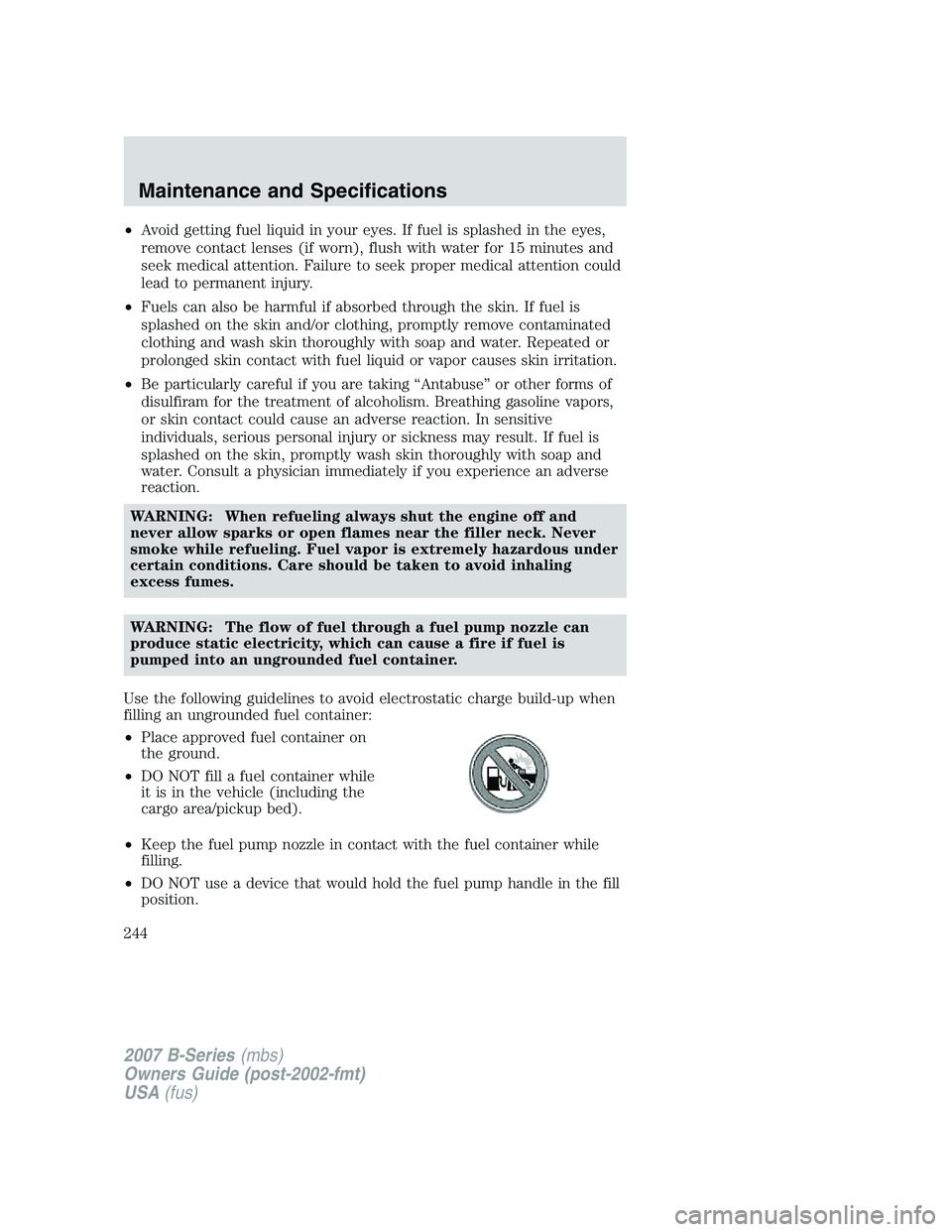 MAZDA MODEL B3000 TRUCK 2007 Owners Manual •Avoid getting fuel liquid in your eyes. If fuel is splashed in the eyes,
remove contact lenses (if worn), flush with water for 15 minutes and
seek medical attention. Failure to seek proper medical MAZDA MODEL B3000 TRUCK 2007 Owners Manual •Avoid getting fuel liquid in your eyes. If fuel is splashed in the eyes,
remove contact lenses (if worn), flush with water for 15 minutes and
seek medical attention. Failure to seek proper medical