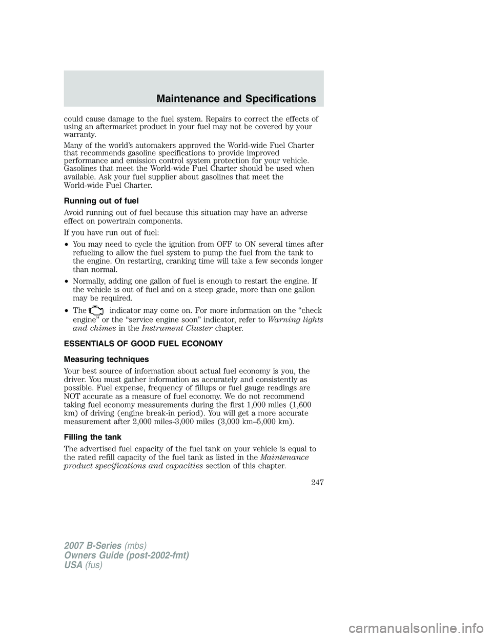 MAZDA MODEL B3000 TRUCK 2007 Owners Manual could cause damage to the fuel system. Repairs to correct the effects of
using an aftermarket product in your fuel may not be covered by your
warranty.
Many of the world’s automakers approved the Wo MAZDA MODEL B3000 TRUCK 2007 Owners Manual could cause damage to the fuel system. Repairs to correct the effects of
using an aftermarket product in your fuel may not be covered by your
warranty.
Many of the world’s automakers approved the Wo