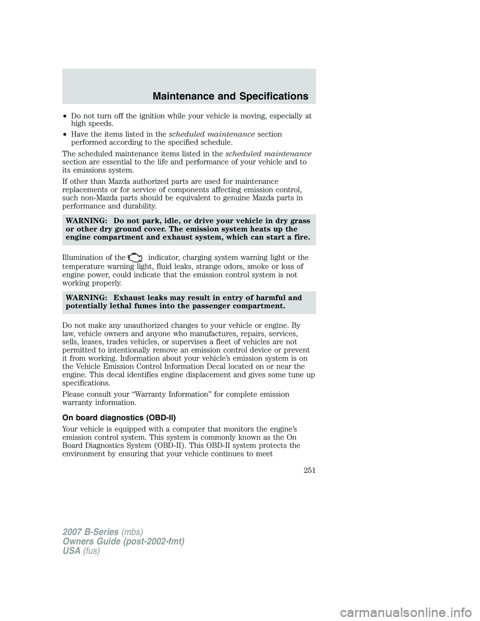 MAZDA MODEL B3000 TRUCK 2007 Owners Manual •Do not turn off the ignition while your vehicle is moving, especially at
high speeds.
• Have the items listed in the scheduled maintenancesection
performed according to the specified schedule.
Th MAZDA MODEL B3000 TRUCK 2007 Owners Manual •Do not turn off the ignition while your vehicle is moving, especially at
high speeds.
• Have the items listed in the scheduled maintenancesection
performed according to the specified schedule.
Th