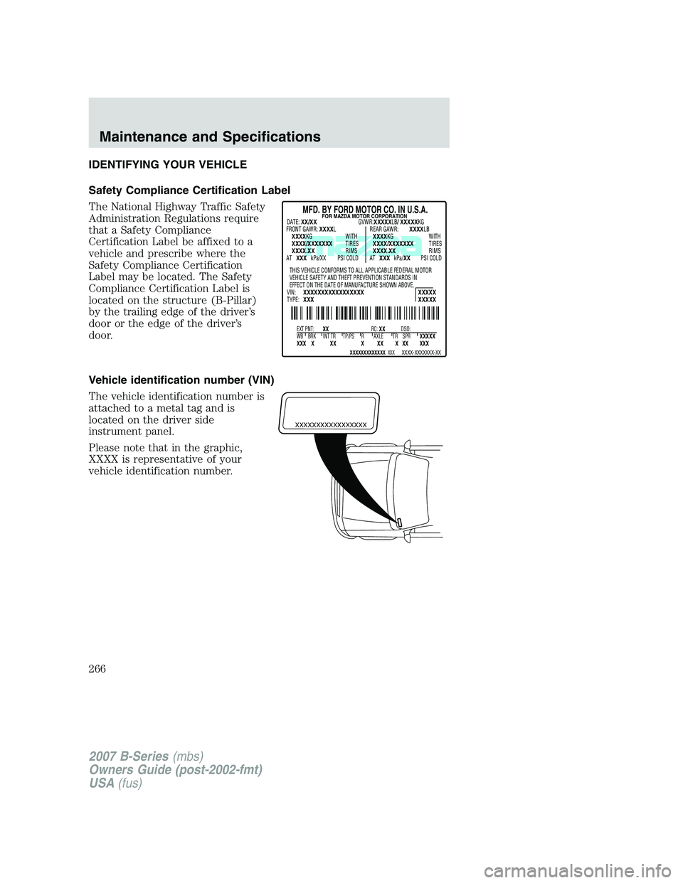 MAZDA MODEL B3000 TRUCK 2007  Owners Manual IDENTIFYING YOUR VEHICLE
Safety Compliance Certification Label
The National Highway Traffic Safety
Administration Regulations require
that a Safety Compliance
Certification Label be affixed to a
vehic