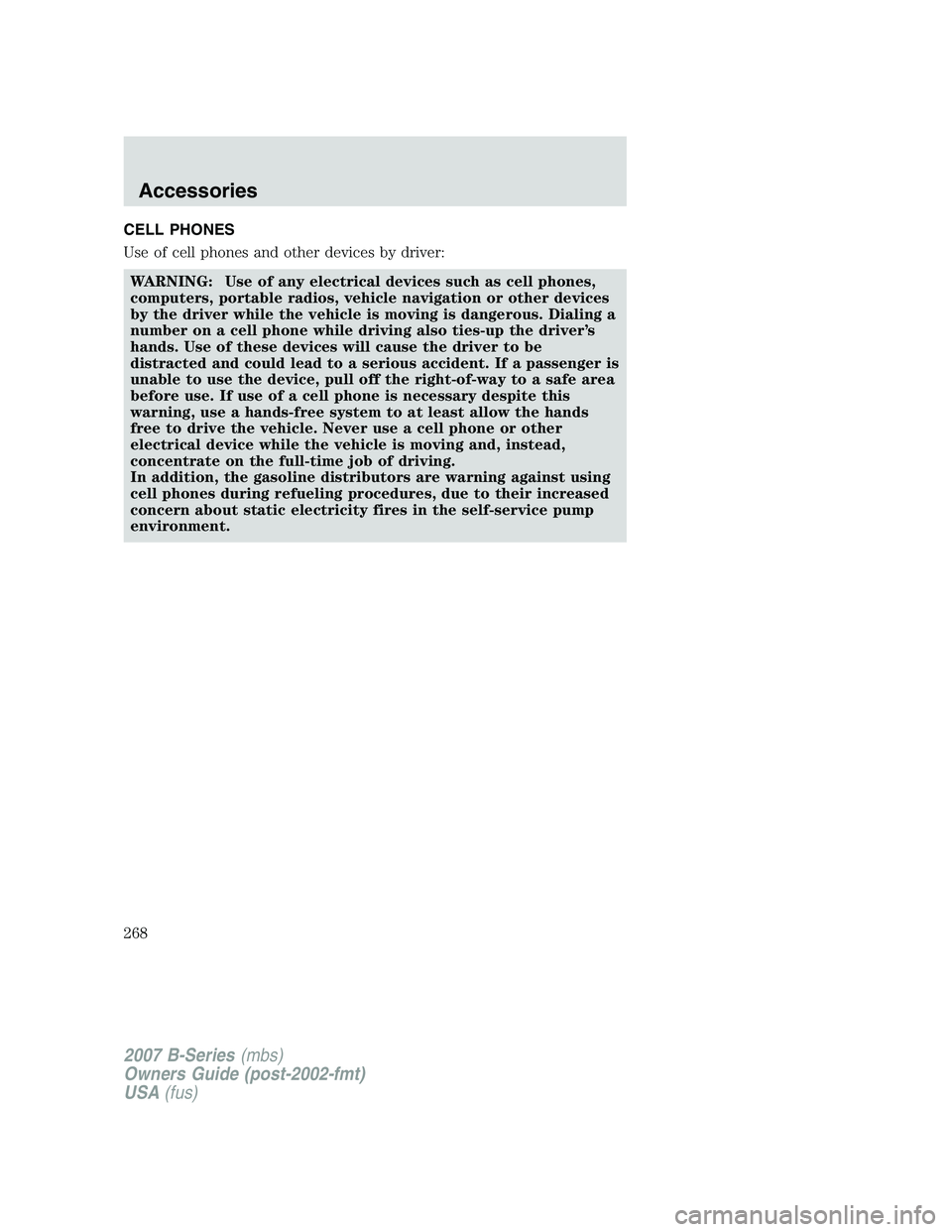 MAZDA MODEL B3000 TRUCK 2007  Owners Manual CELL PHONES
Use of cell phones and other devices by driver:WARNING: Use of any electrical devices such as cell phones,
computers, portable radios, vehicle navigation or other devices
by the driver whi