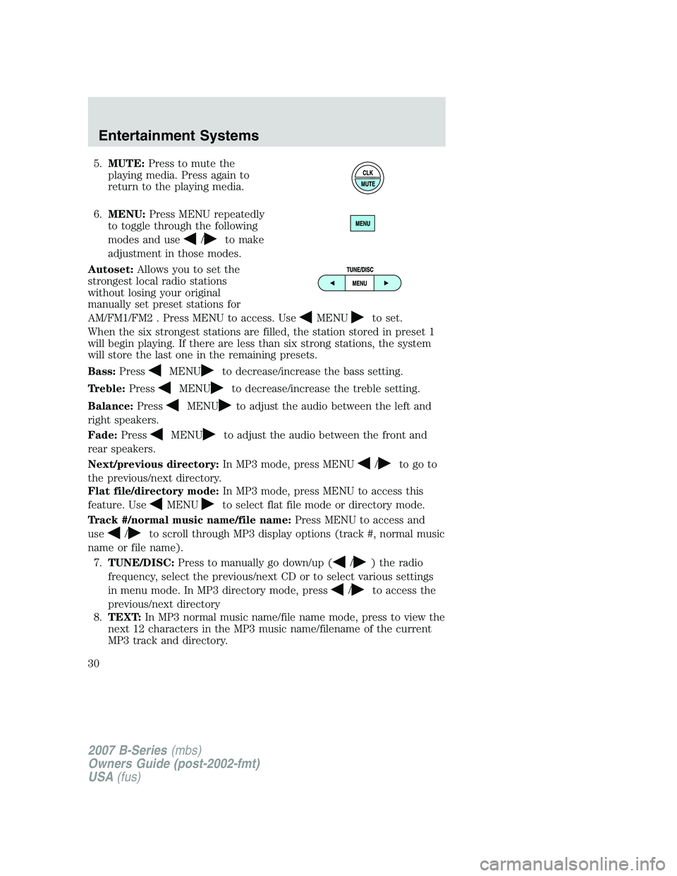 MAZDA MODEL B3000 TRUCK 2007 Owners Manual 5.MUTE: Press to mute the
playing media. Press again to
return to the playing media.
6. MENU: Press MENU repeatedly
to toggle through the following
modes and use
/to make
adjustment in those modes.
Au