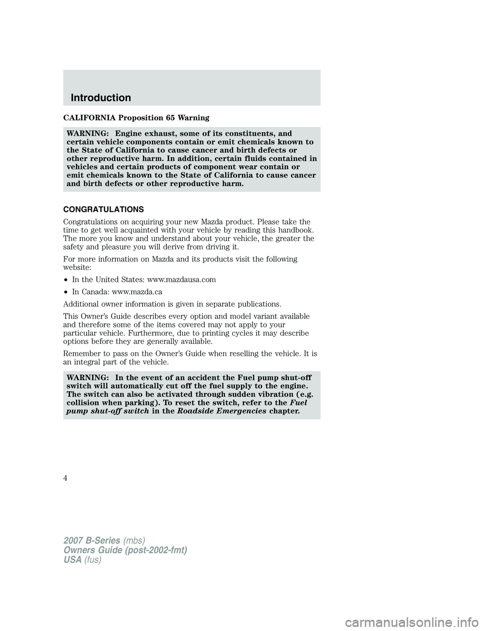 MAZDA MODEL B3000 TRUCK 2007  Owners Manual CALIFORNIA Proposition 65 WarningWARNING: Engine exhaust, some of its constituents, and
certain vehicle components contain or emit chemicals known to
the State of California to cause cancer and birth 