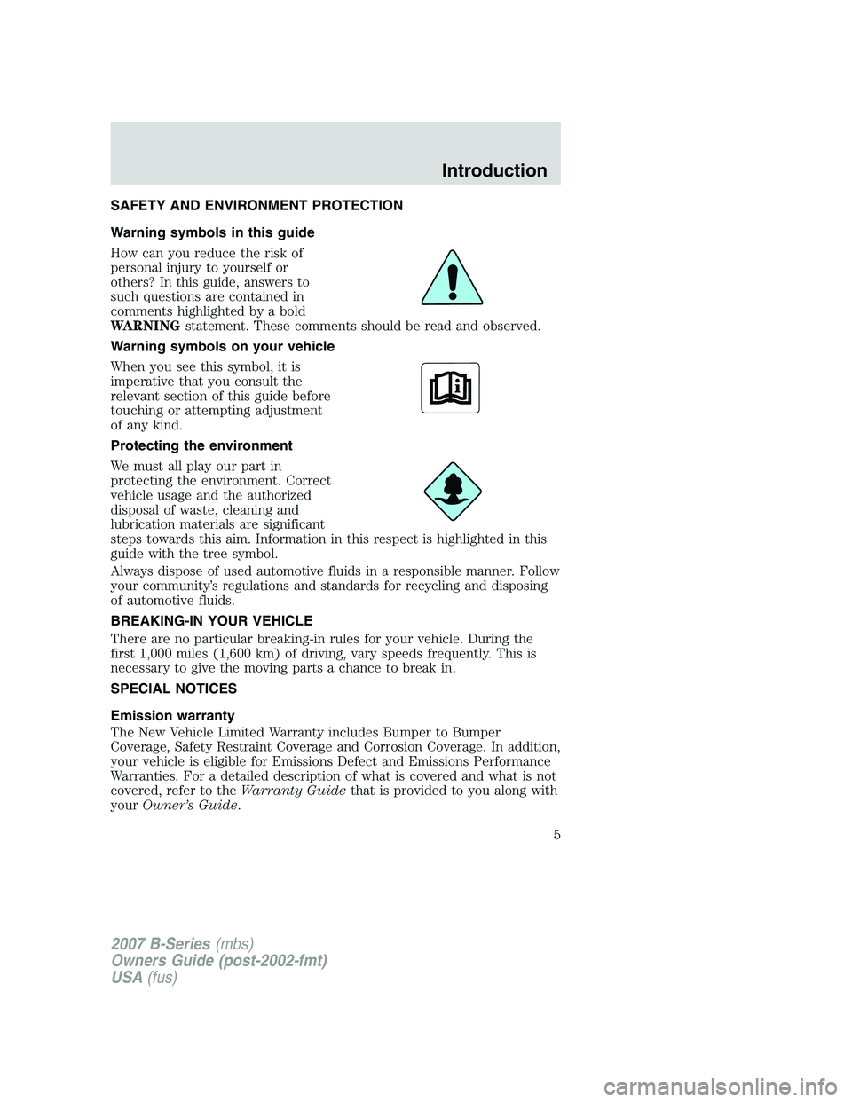 MAZDA MODEL B3000 TRUCK 2007 Owners Manual SAFETY AND ENVIRONMENT PROTECTION
Warning symbols in this guide
How can you reduce the risk of
personal injury to yourself or
others? In this guide, answers to
such questions are contained in
comments MAZDA MODEL B3000 TRUCK 2007 Owners Manual SAFETY AND ENVIRONMENT PROTECTION
Warning symbols in this guide
How can you reduce the risk of
personal injury to yourself or
others? In this guide, answers to
such questions are contained in
comments