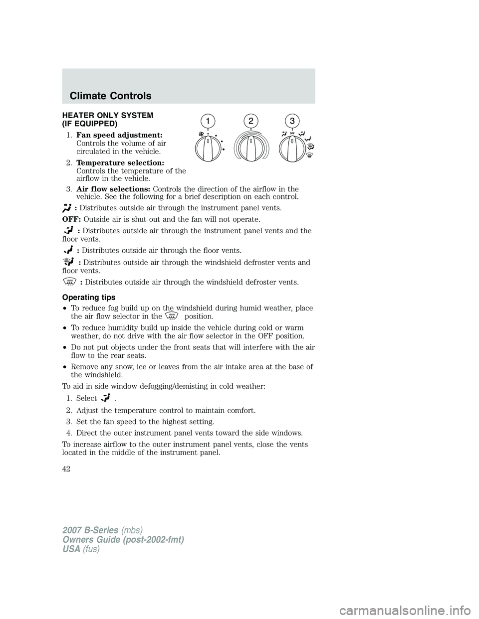 MAZDA MODEL B3000 TRUCK 2007 Service Manual HEATER ONLY SYSTEM
(IF EQUIPPED)1. Fan speed adjustment:
Controls the volume of air
circulated in the vehicle.
2. Temperature selection:
Controls the temperature of the
airflow in the vehicle.
3. Air 