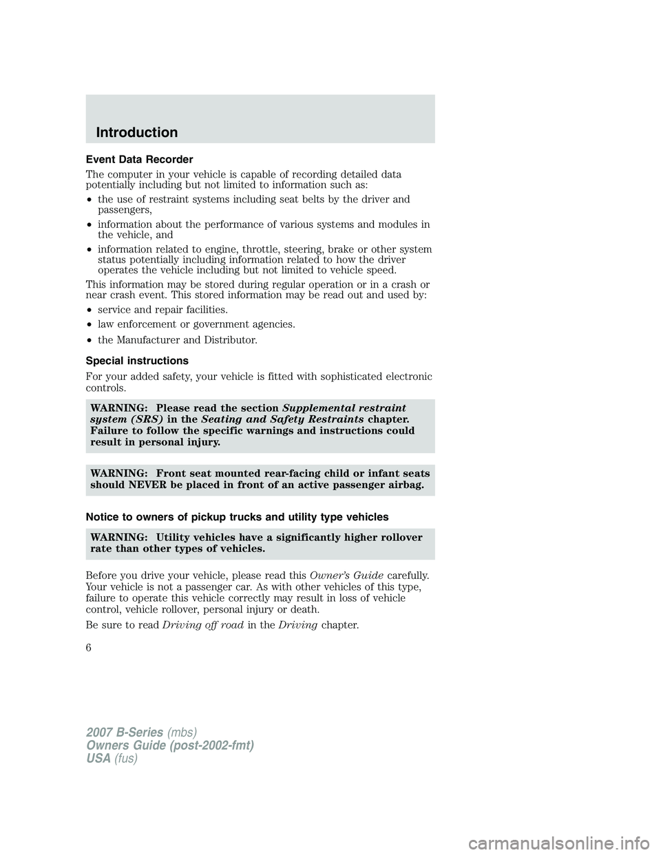 MAZDA MODEL B3000 TRUCK 2007  Owners Manual Event Data Recorder
The computer in your vehicle is capable of recording detailed data
potentially including but not limited to information such as:
•the use of restraint systems including seat belt