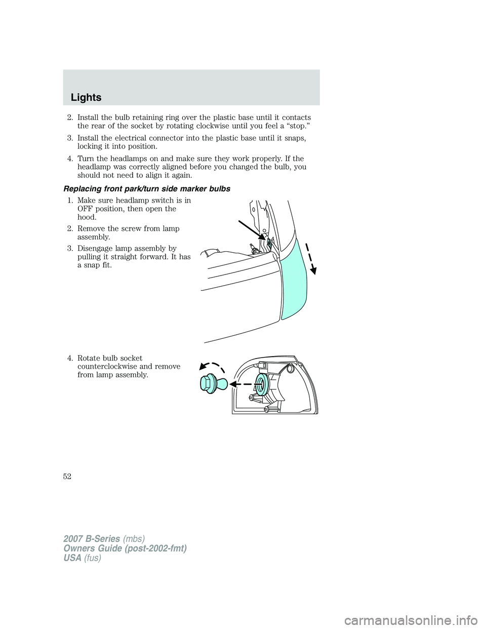 MAZDA MODEL B3000 TRUCK 2007 Workshop Manual 2. Install the bulb retaining ring over the plastic base until it contactsthe rear of the socket by rotating clockwise until you feel a “stop.”
3. Install the electrical connector into the plastic