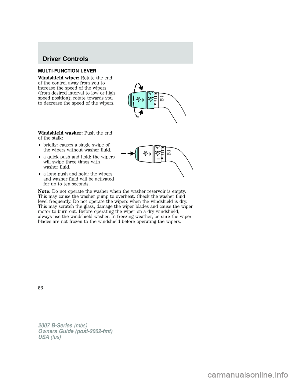 MAZDA MODEL B3000 TRUCK 2007 Workshop Manual MULTI-FUNCTION LEVER
Windshield wiper:Rotate the end
of the control away from you to
increase the speed of the wipers
(from desired interval to low or high
speed position); rotate towards you
to decre